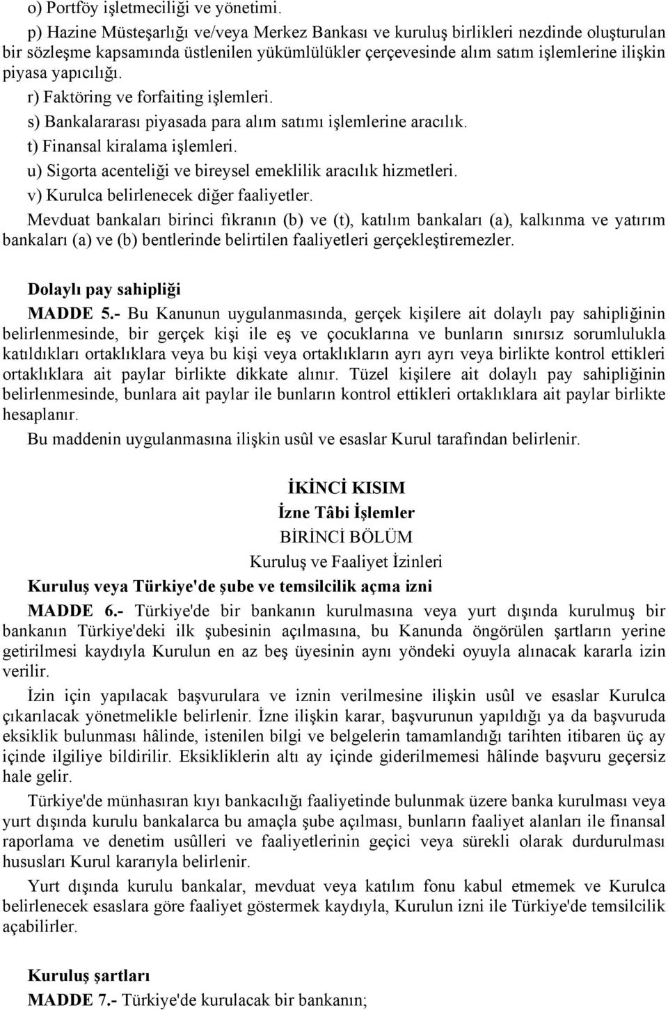 r) Faktöring ve forfaiting işlemleri. s) Bankalararasõ piyasada para alõm satõmõ işlemlerine aracõlõk. t) Finansal kiralama işlemleri. u) Sigorta acenteliği ve bireysel emeklilik aracõlõk hizmetleri.