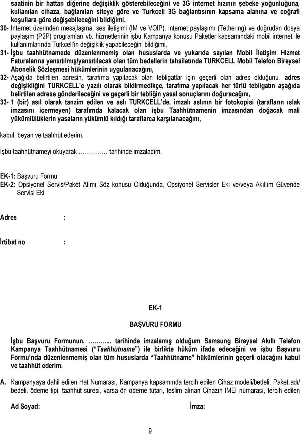 hizmetlerinin işbu Kampanya konusu Paketler kapsamındaki mobil internet ile kullanımlarında Turkcell in değişiklik yapabileceğini bildiğimi, 31- İşbu taahhütnamede düzenlenmemiş olan hususlarda ve