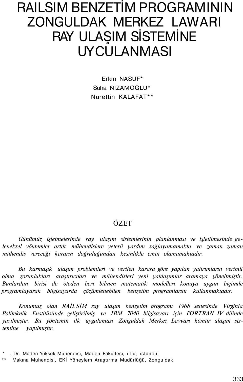 Bu karmaşık ulaşım problemleri ve verilen karara göre yapılan yatırımların verimli olma zorunlukları araştırıcıları ve mühendisleri yeni yaklaşımlar aramaya yöneltmiştir.