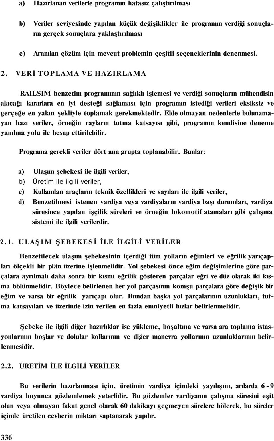 VERİ TOPLAMA VE HAZIRLAMA RAILSIM benzetim programının sağlıklı işlemesi ve verdiği sonuçların mühendisin alacağı kararlara en iyi desteği sağlaması için programın istediği verileri eksiksiz ve