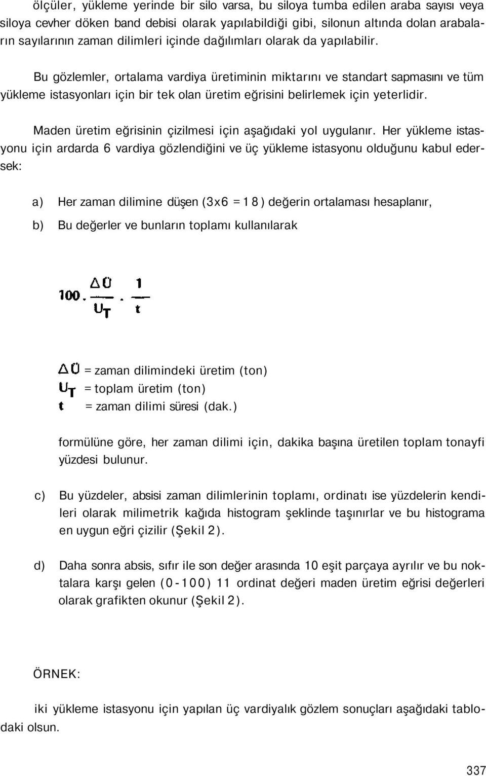 Bu gözlemler, ortalama vardiya üretiminin miktarını ve standart sapmasını ve tüm yükleme istasyonları için bir tek olan üretim eğrisini belirlemek için yeterlidir.