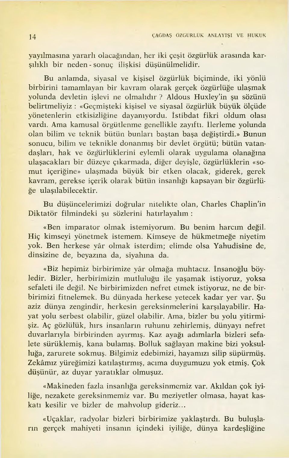 Aldous Huxley'in şu sözünü belirtmeliyiz : «Geçmişteki kişisel ve siyasal özgürlük büyük ölçüde yönetenlerin etkisizliğine dayanıyordu. İstibdat fikri oldum olası vardı.