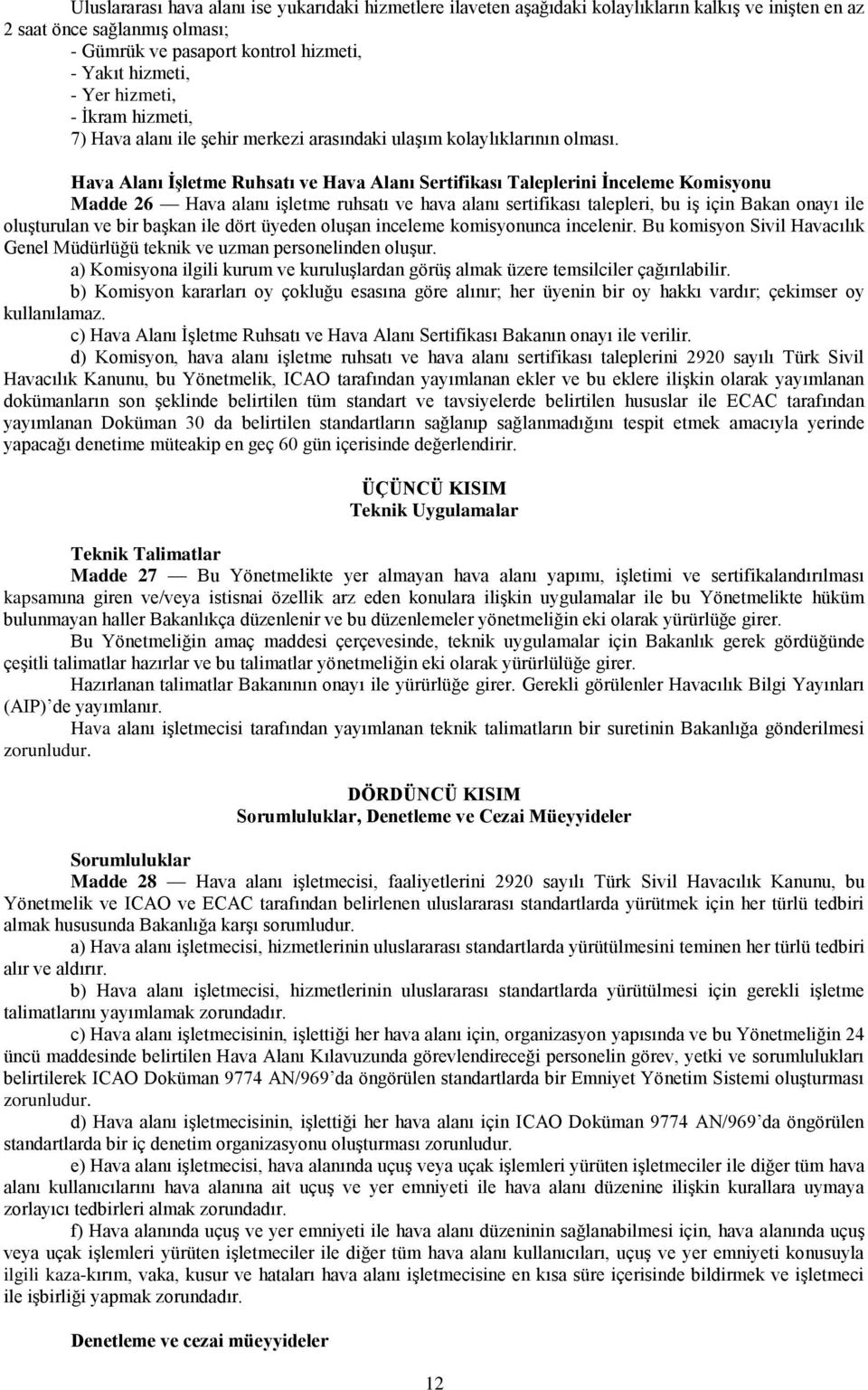 Hava Alanı İşletme Ruhsatı ve Hava Alanı Sertifikası Taleplerini İnceleme Komisyonu Madde 26 Hava alanı işletme ruhsatı ve hava alanı sertifikası talepleri, bu iş için Bakan onayı ile oluşturulan ve