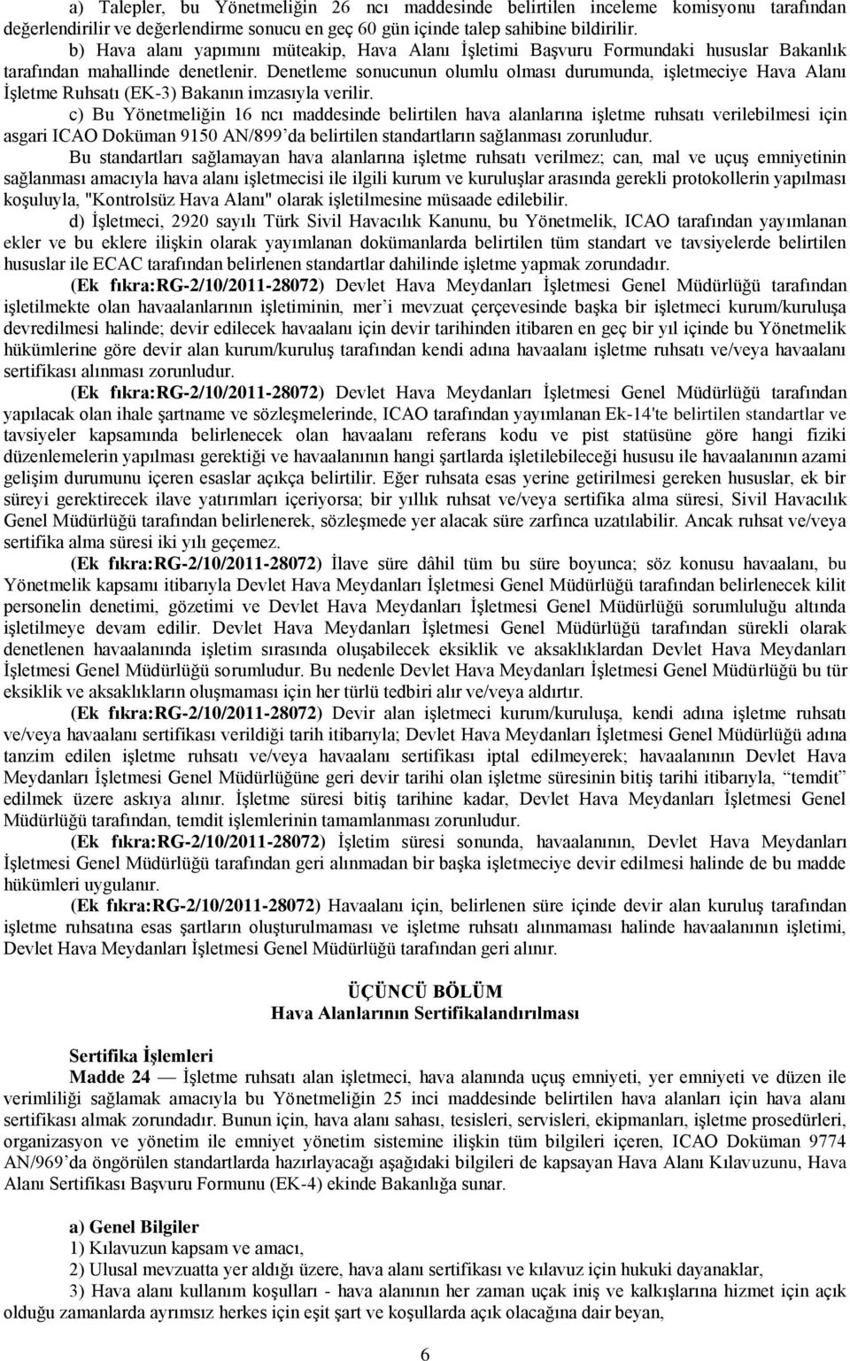 Denetleme sonucunun olumlu olması durumunda, işletmeciye Hava Alanı İşletme Ruhsatı (EK-3) Bakanın imzasıyla verilir.