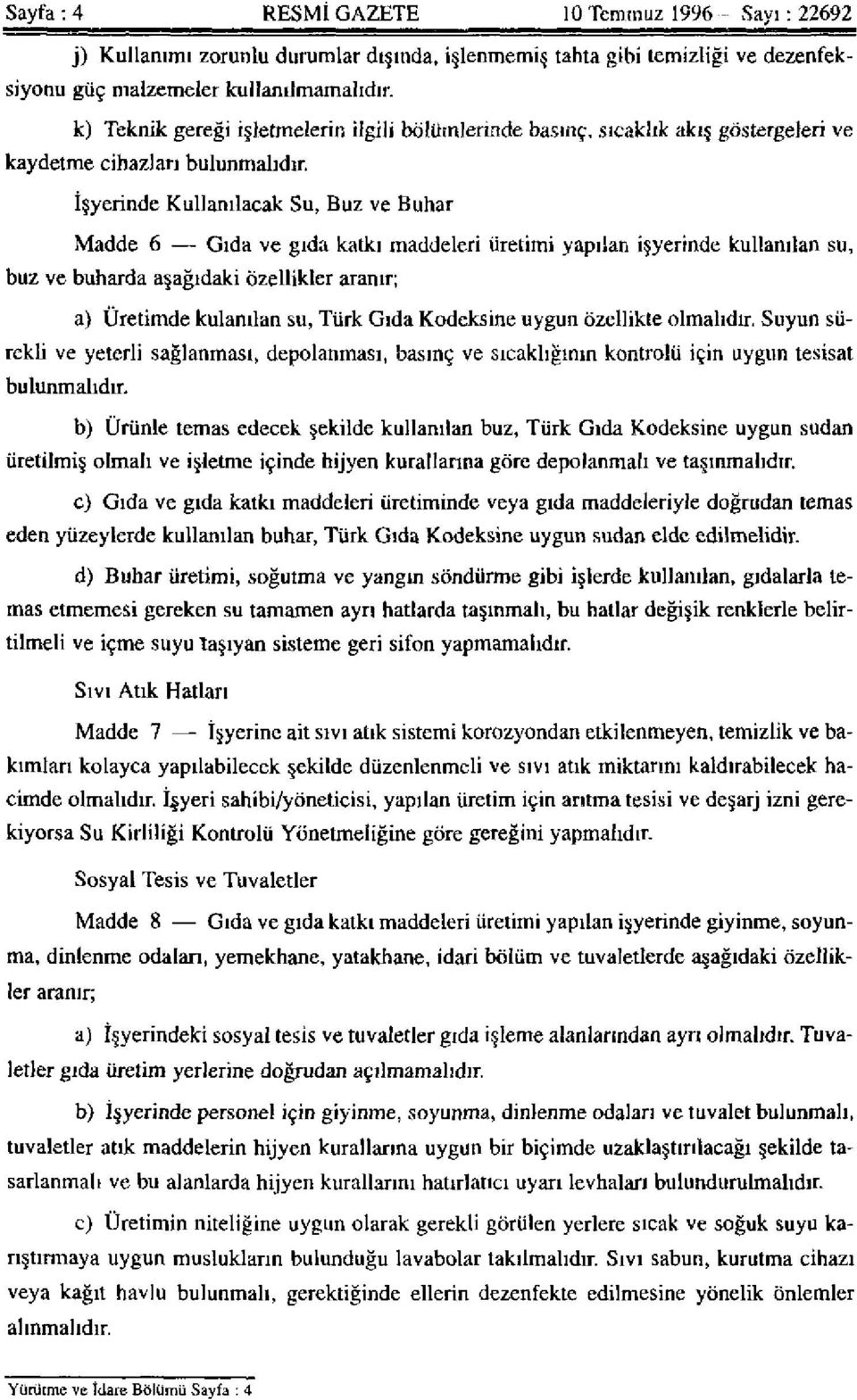 İşyerinde Kullanılacak Su, Buz ve Buhar Madde 6 Gıda ve gıda katkı maddeleri üretimi yapılan işyerinde kullanılan su, buz ve buharda aşağıdaki özellikler aranır; a) Üretimde kulanılan su, Türk Gıda