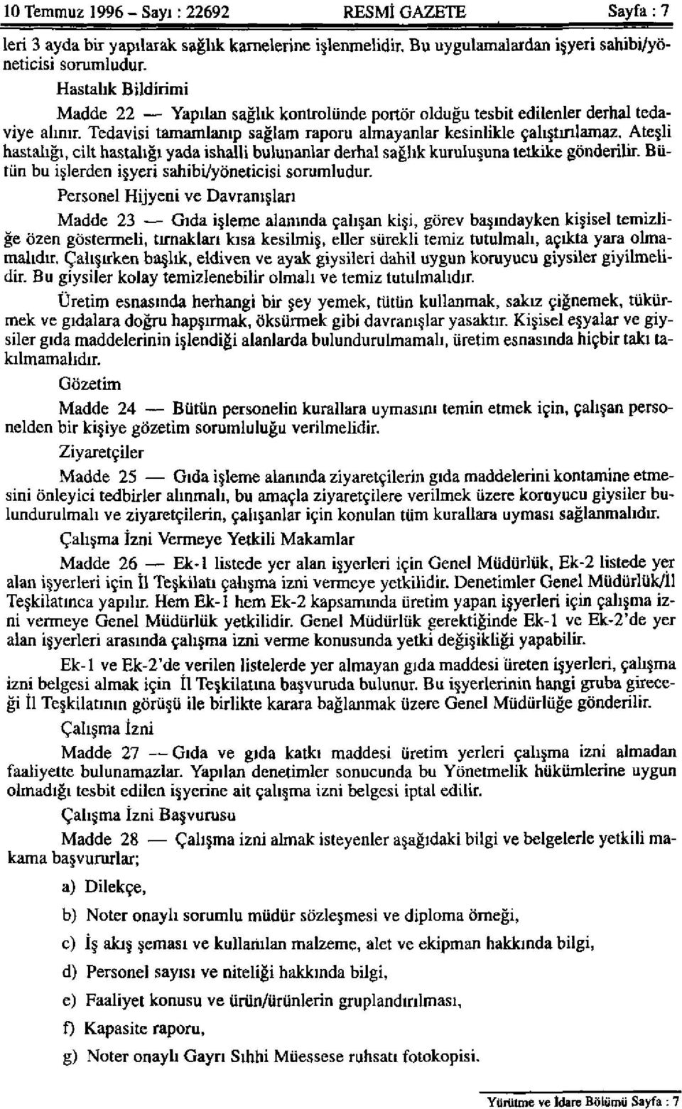 Ateşli hastalığı, cilt hastalığı yada ishalli bulunanlar derhal sağlık kuruluşuna tetkike gönderilir. Bütün bu işlerden işyeri sahibi/yöneticisi sorumludur.