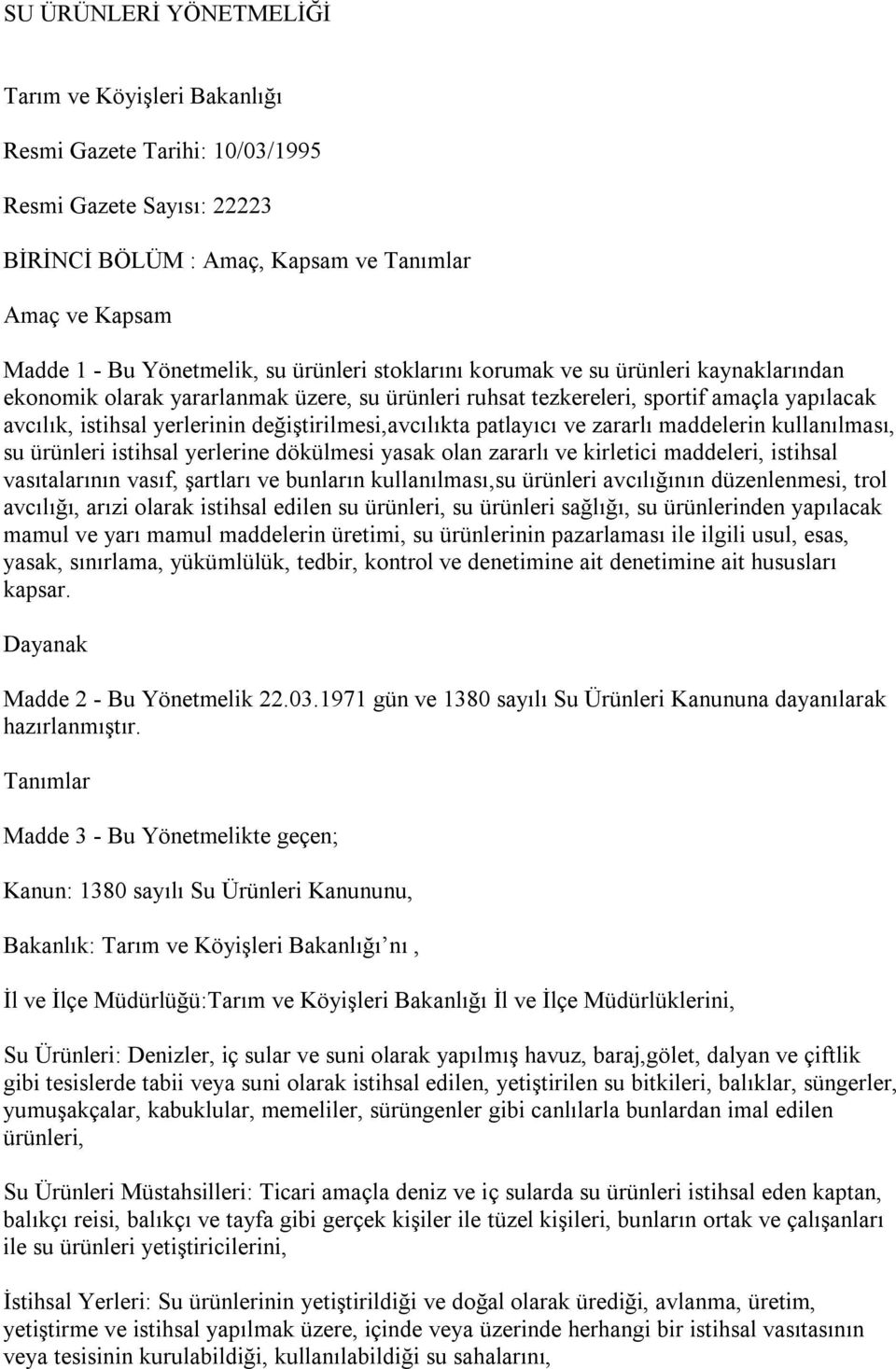 değiştirilmesi,avcılıkta patlayıcı ve zararlı maddelerin kullanılması, su ürünleri istihsal yerlerine dökülmesi yasak olan zararlı ve kirletici maddeleri, istihsal vasıtalarının vasıf, şartları ve