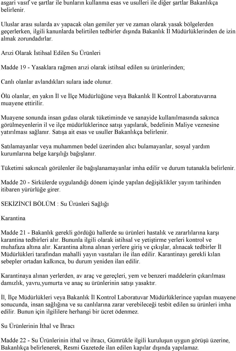 zorundadırlar. Arızi Olarak İstihsal Edilen Su Ürünleri Madde 19 - Yasaklara rağmen arızi olarak istihsal edilen su ürünlerinden; Canlı olanlar avlandıkları sulara iade olunur.