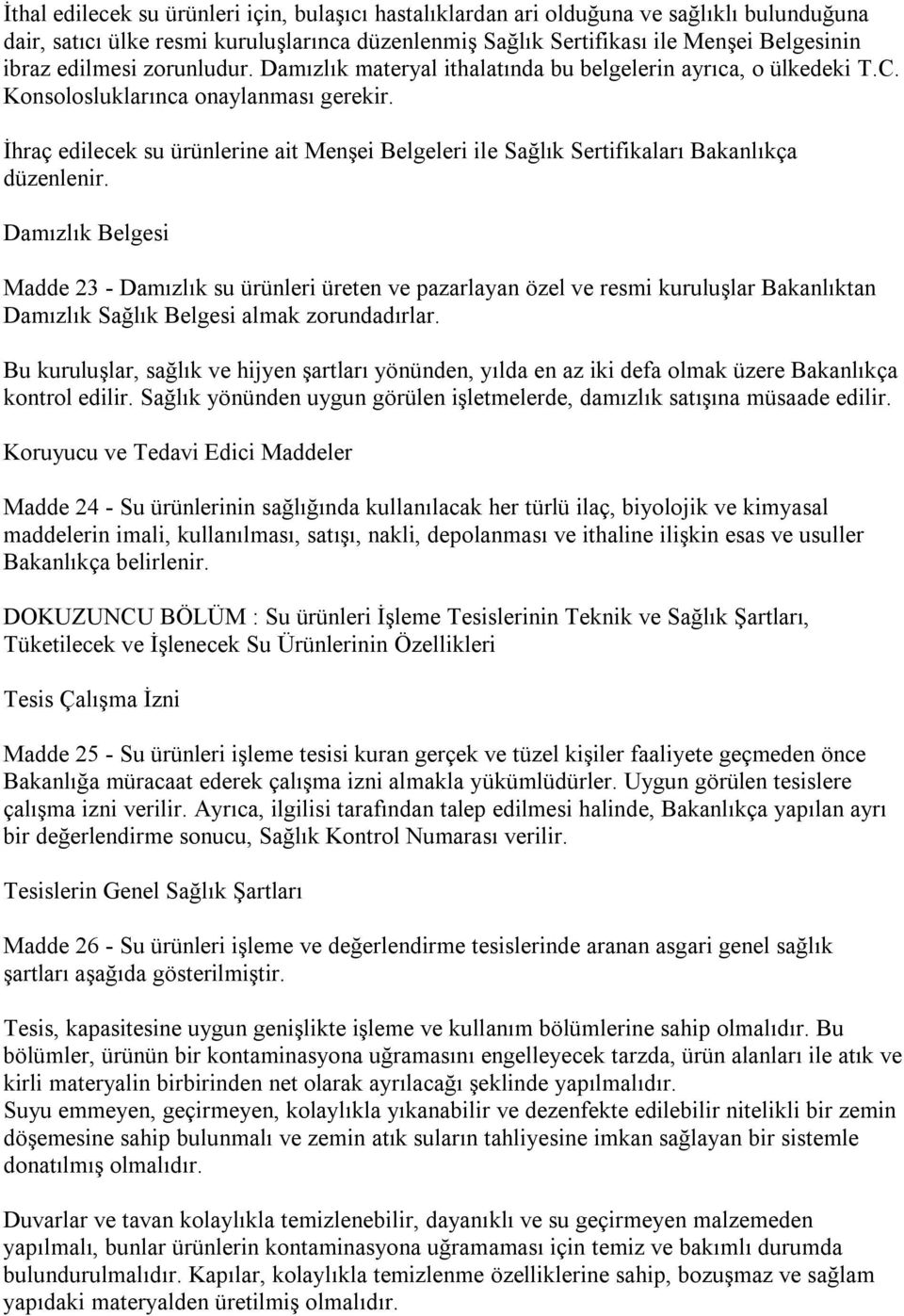 İhraç edilecek su ürünlerine ait Menşei Belgeleri ile Sağlık Sertifikaları Bakanlıkça düzenlenir.