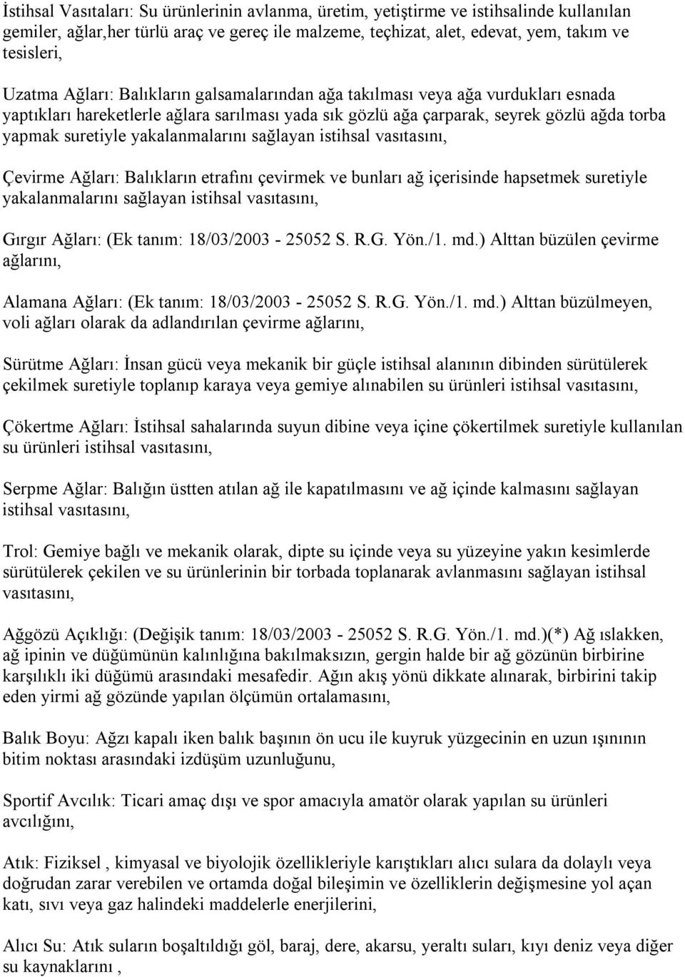 yakalanmalarını sağlayan istihsal vasıtasını, Çevirme Ağları: Balıkların etrafını çevirmek ve bunları ağ içerisinde hapsetmek suretiyle yakalanmalarını sağlayan istihsal vasıtasını, Gırgır Ağları: