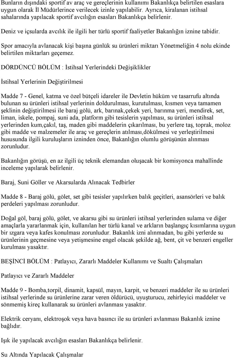 Spor amacıyla avlanacak kişi başına günlük su ürünleri miktarı Yönetmeliğin 4 nolu ekinde belirtilen miktarları geçemez.