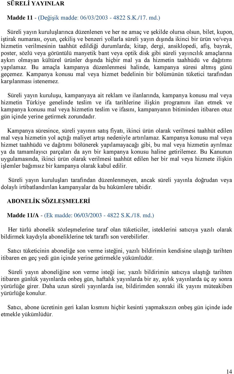 hizmetin verilmesinin taahhüt edildiği durumlarda; kitap, dergi, ansiklopedi, afiş, bayrak, poster, sözlü veya görüntülü manyetik bant veya optik disk gibi süreli yayıncılık amaçlarına aykırı olmayan