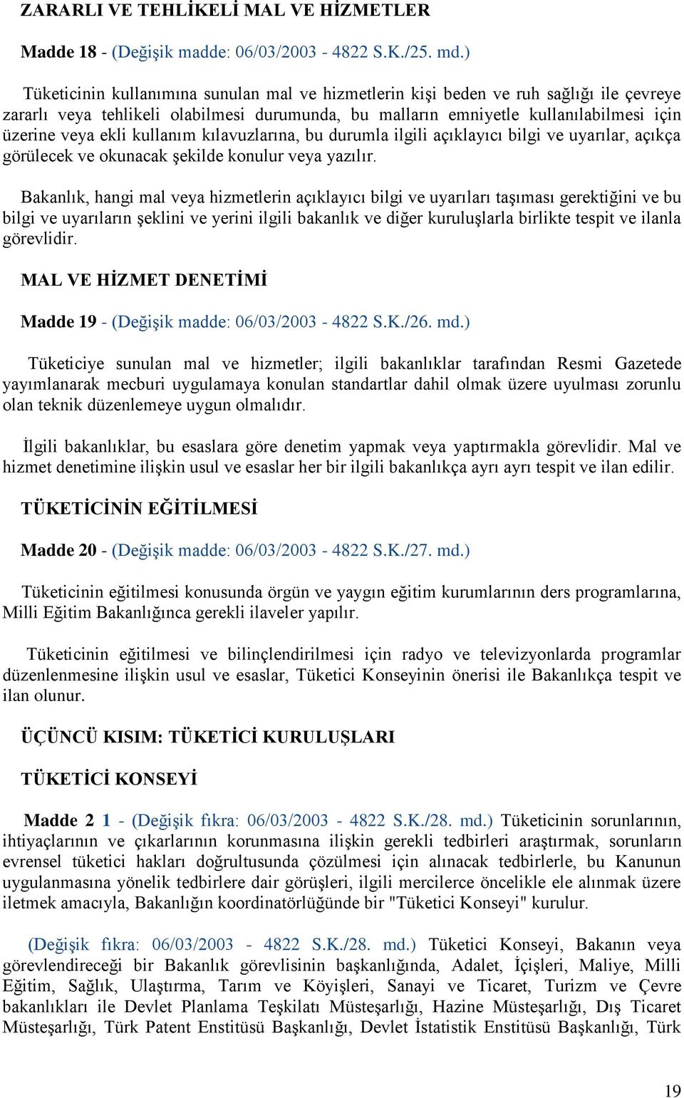 kullanım kılavuzlarına, bu durumla ilgili açıklayıcı bilgi ve uyarılar, açıkça görülecek ve okunacak şekilde konulur veya yazılır.