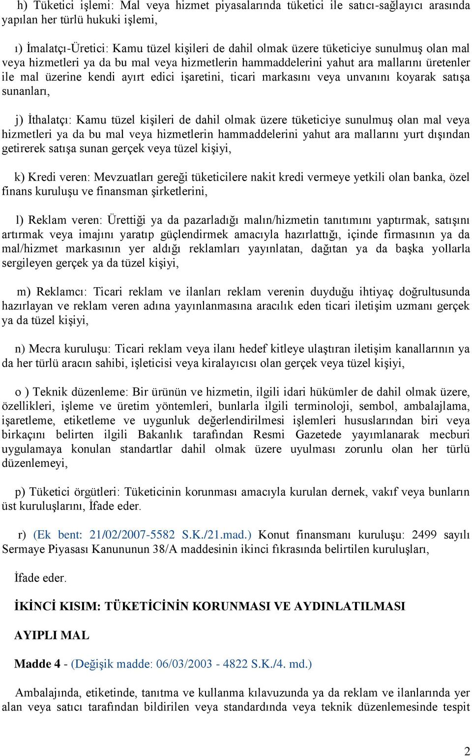 sunanları, j) İthalatçı: Kamu tüzel kişileri de dahil olmak üzere tüketiciye sunulmuş olan mal veya hizmetleri ya da bu mal veya hizmetlerin hammaddelerini yahut ara mallarını yurt dışından getirerek