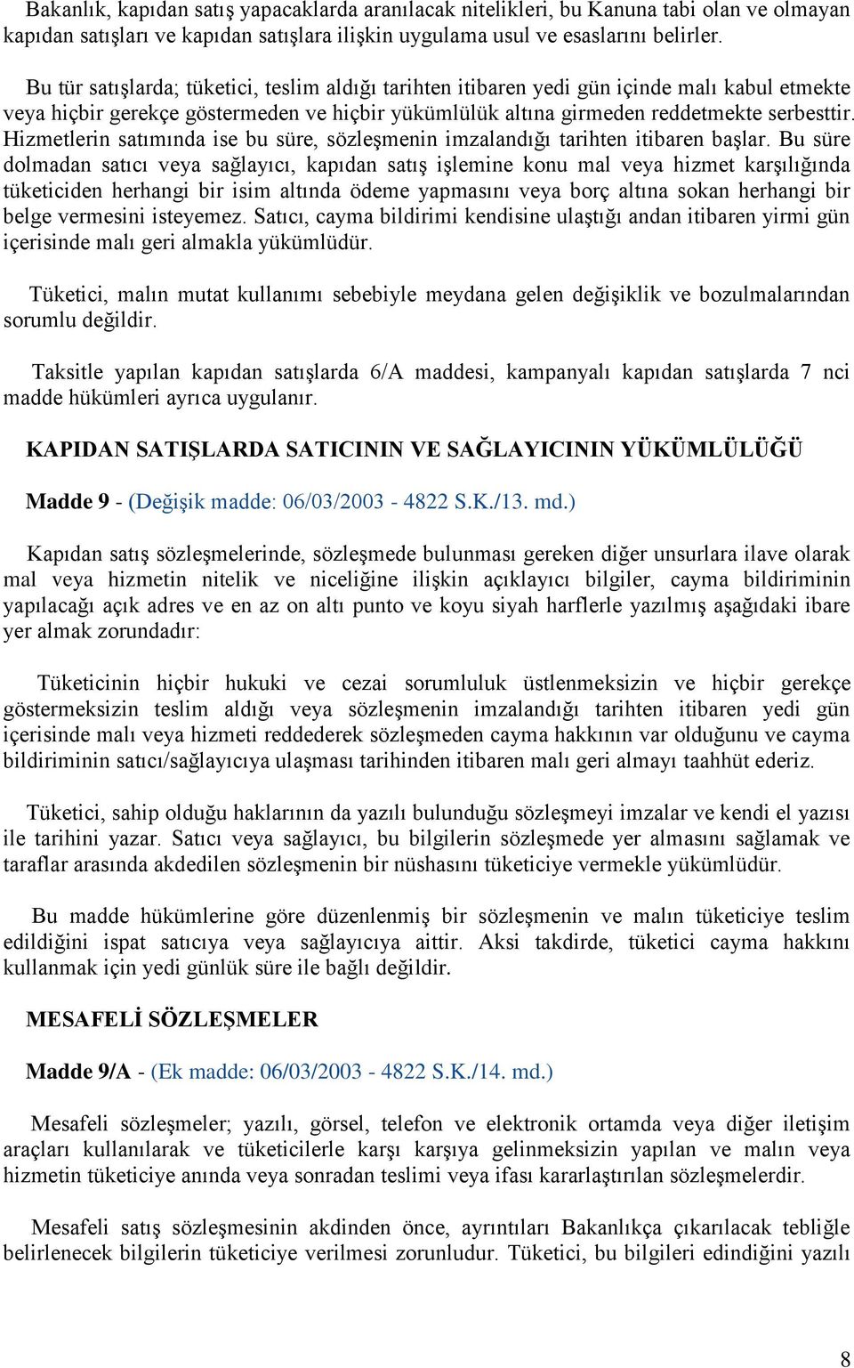 Hizmetlerin satımında ise bu süre, sözleşmenin imzalandığı tarihten itibaren başlar.