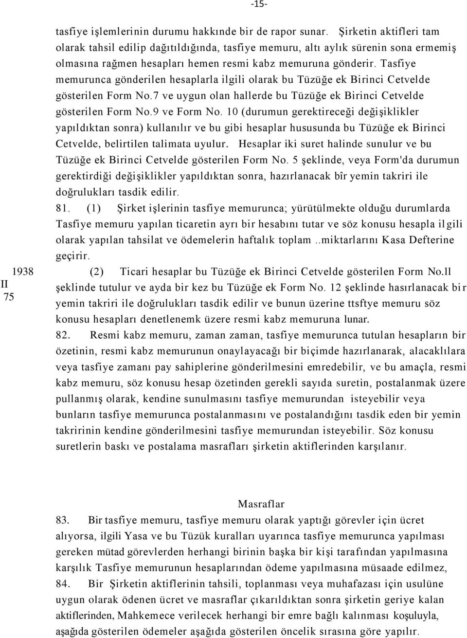 Tasfiye memurunca gönderilen hesaplarla ilgili olarak bu Tüzüğe ek Birinci Cetvelde gösterilen Form No.7 ve uygun olan hallerde bu Tüzüğe ek Birinci Cetvelde gösterilen Form No.9 ve Form No.