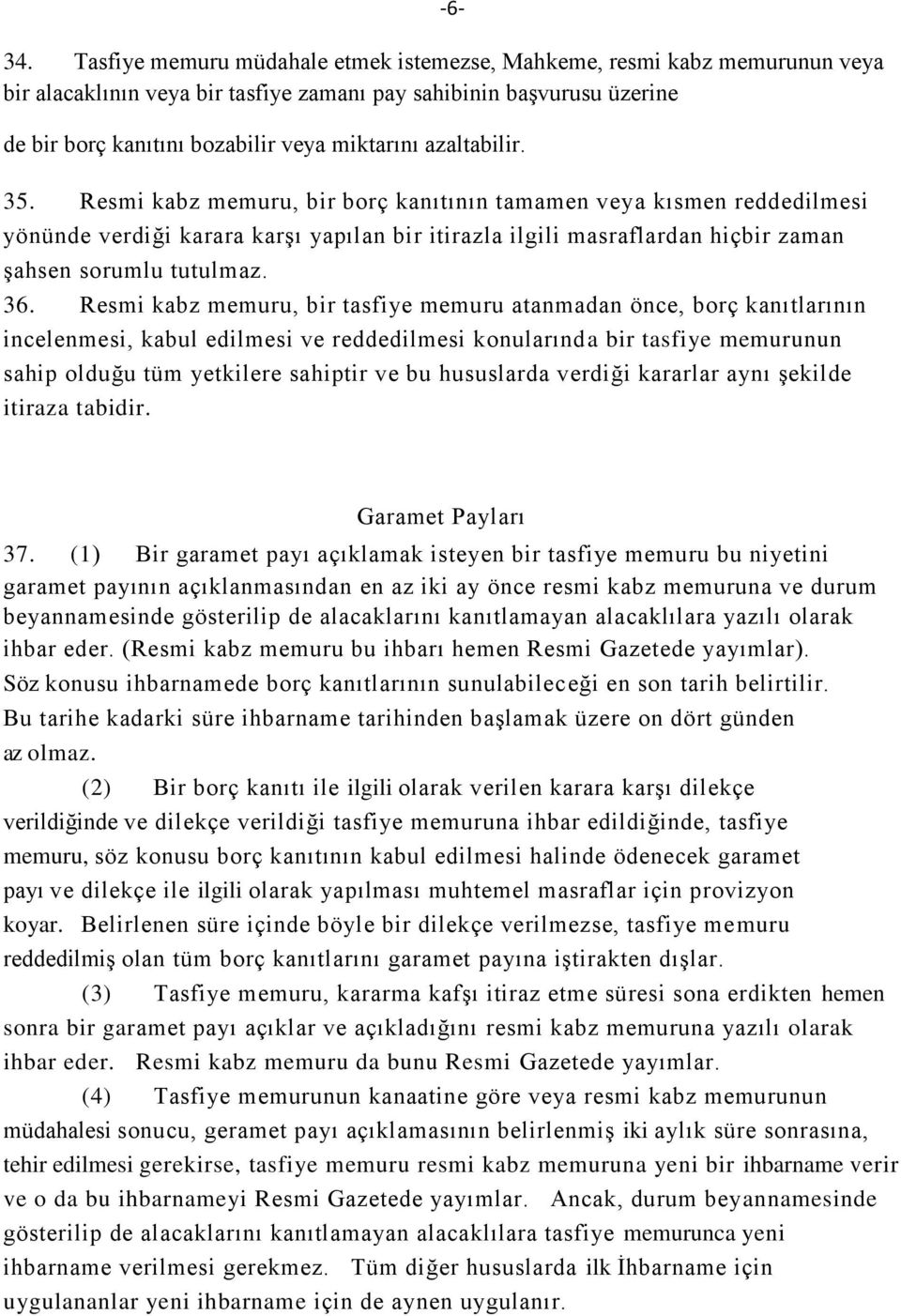 azaltabilir. 35. Resmi kabz memuru, bir borç kanıtının tamamen veya kısmen reddedilmesi yönünde verdiği karara karşı yapılan bir itirazla ilgili masraflardan hiçbir zaman şahsen sorumlu tutulmaz. 36.