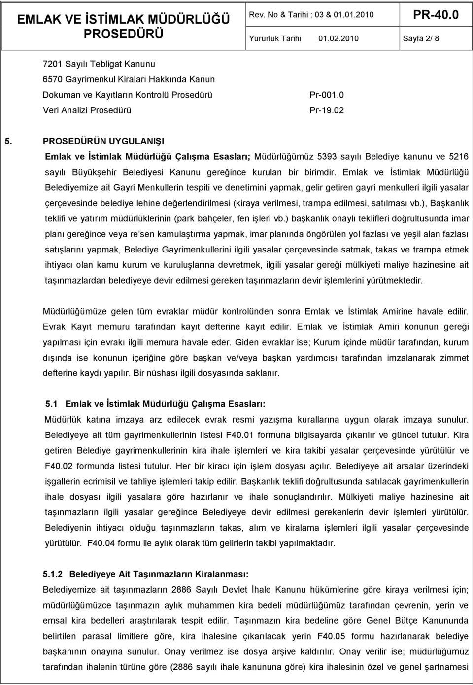 Emlak ve İstimlak Müdürlüğü Belediyemize ait Gayri Menkullerin tespiti ve denetimini yapmak, gelir getiren gayri menkulleri ilgili yasalar çerçevesinde belediye lehine değerlendirilmesi (kiraya