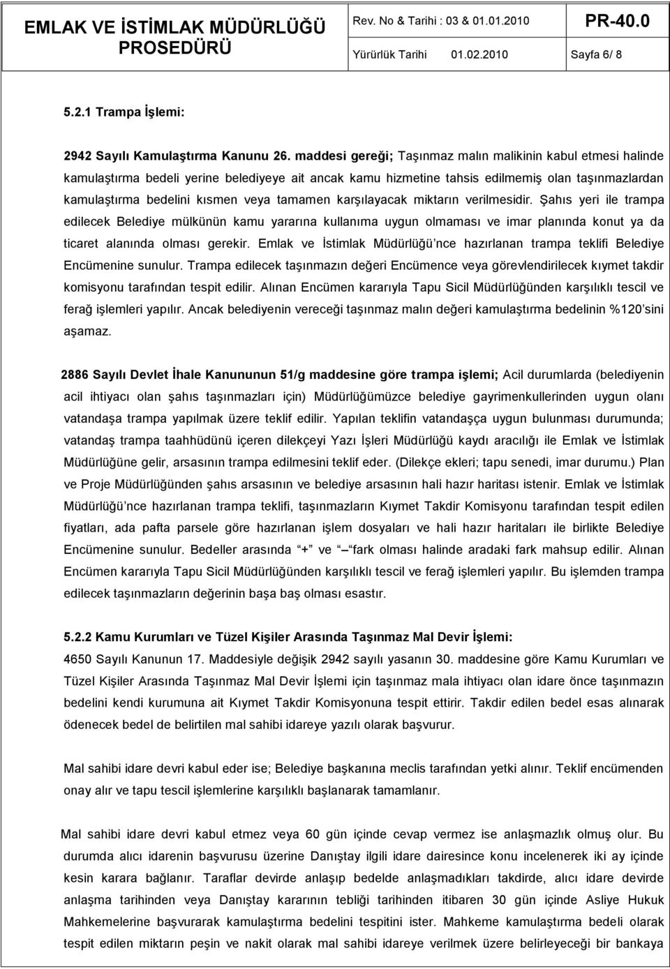 tamamen karşılayacak miktarın verilmesidir. Şahıs yeri ile trampa edilecek Belediye mülkünün kamu yararına kullanıma uygun olmaması ve imar planında konut ya da ticaret alanında olması gerekir.