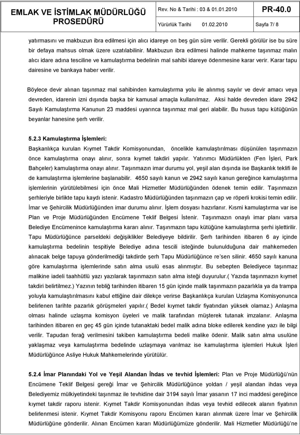 Böylece devir alınan taşınmaz mal sahibinden kamulaştırma yolu ile alınmış sayılır ve devir amacı veya devreden, idarenin izni dışında başka bir kamusal amaçla kullanılmaz.