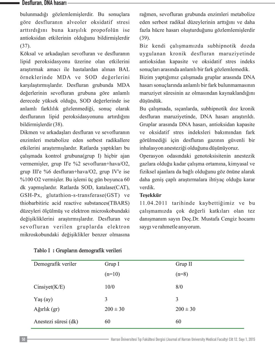 Desfluran grubunda MDA değerlerinin sevofluran grubuna göre anlamlı derecede yüksek olduğu, SOD değerlerinde ise anlamlı farklılık gözlenmediği, sonuç olarak desfluranın lipid peroksidasyonunu