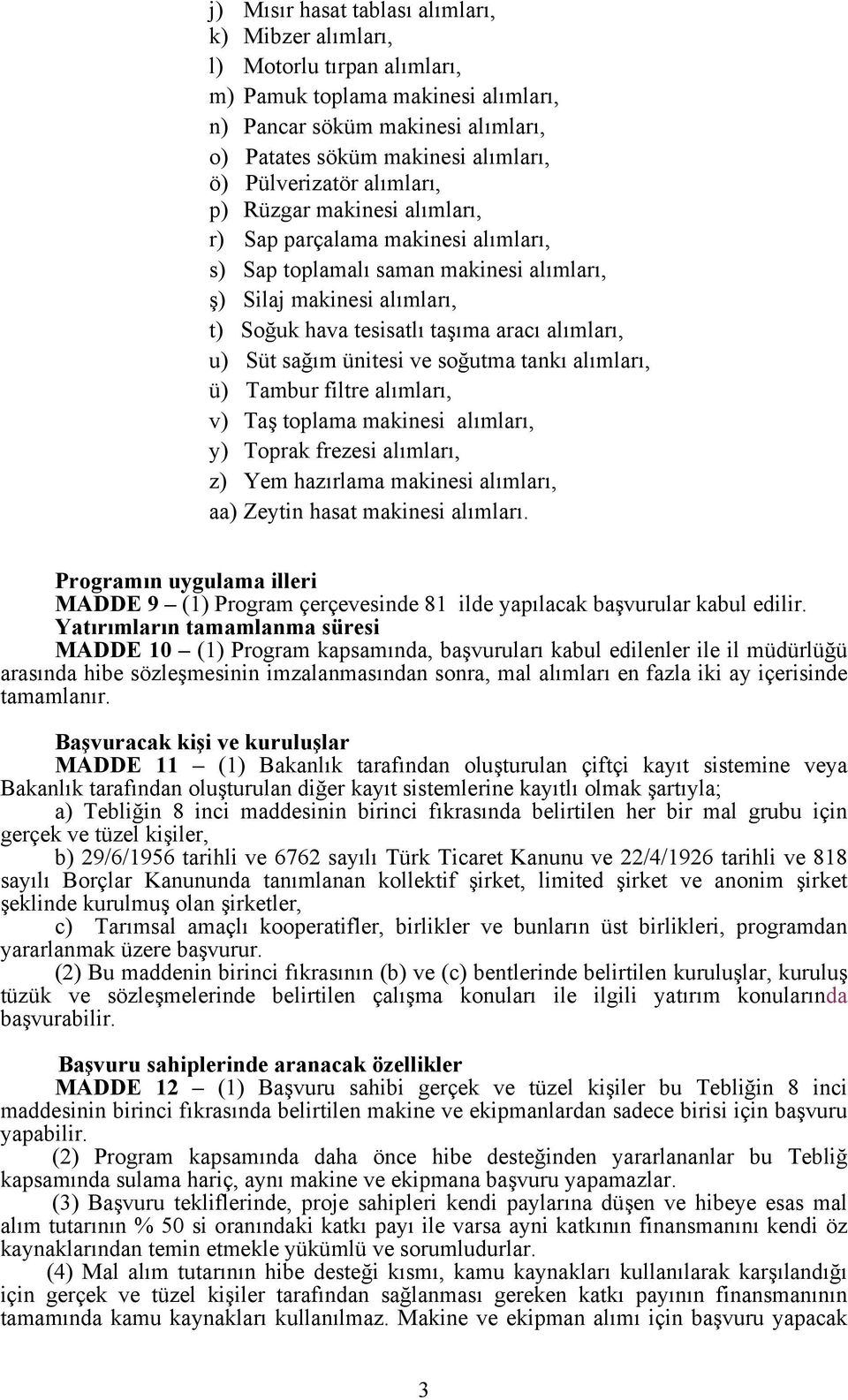 alımları, u) Süt sağım ünitesi ve soğutma tankı alımları, ü) Tambur filtre alımları, v) Taş toplama makinesi alımları, y) Toprak frezesi alımları, z) Yem hazırlama makinesi alımları, aa) Zeytin hasat