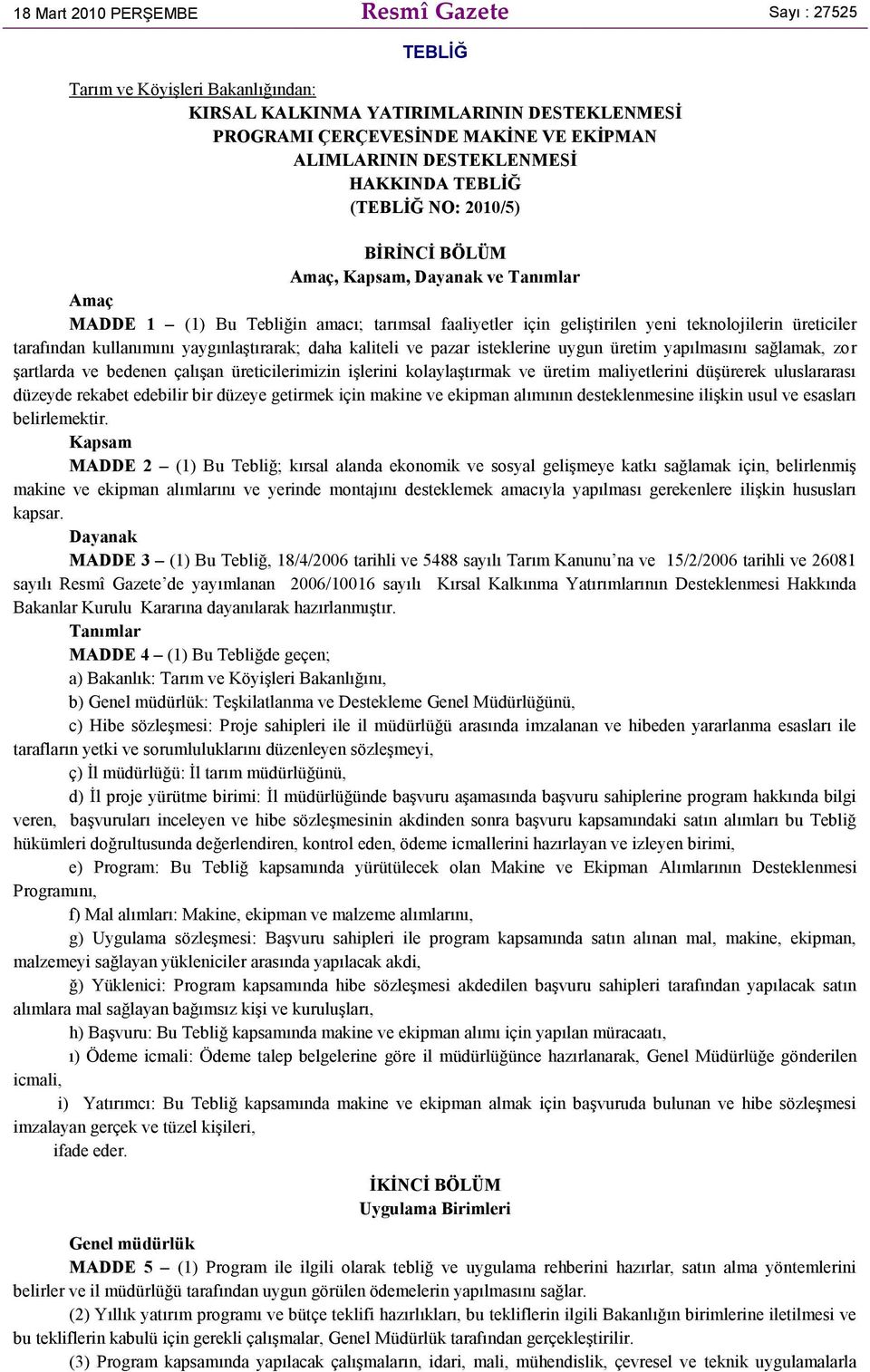 tarafından kullanımını yaygınlaştırarak; daha kaliteli ve pazar isteklerine uygun üretim yapılmasını sağlamak, zor şartlarda ve bedenen çalışan üreticilerimizin işlerini kolaylaştırmak ve üretim