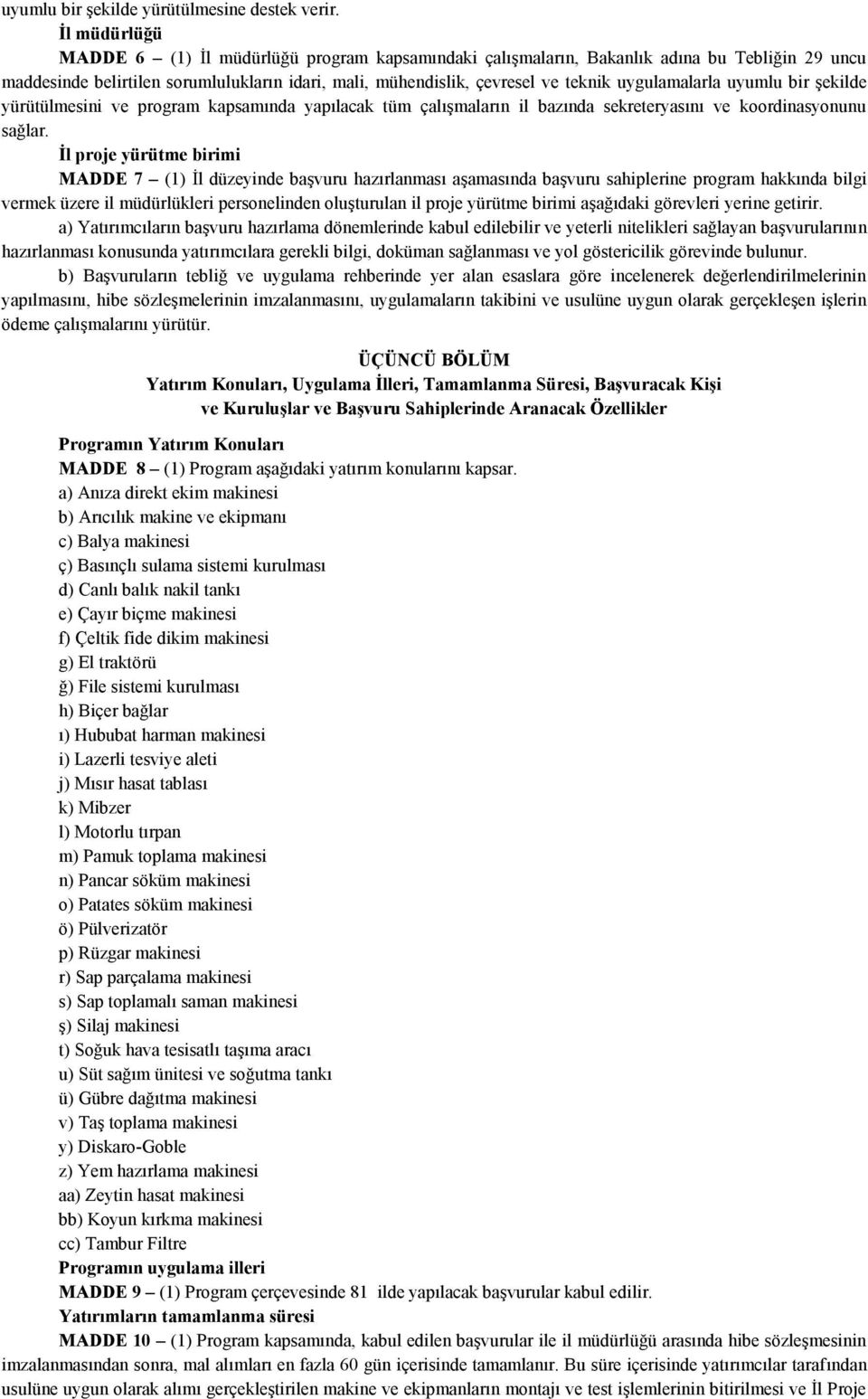 uygulamalarla uyumlu bir şekilde yürütülmesini ve program kapsamında yapılacak tüm çalışmaların il bazında sekreteryasını ve koordinasyonunu sağlar.