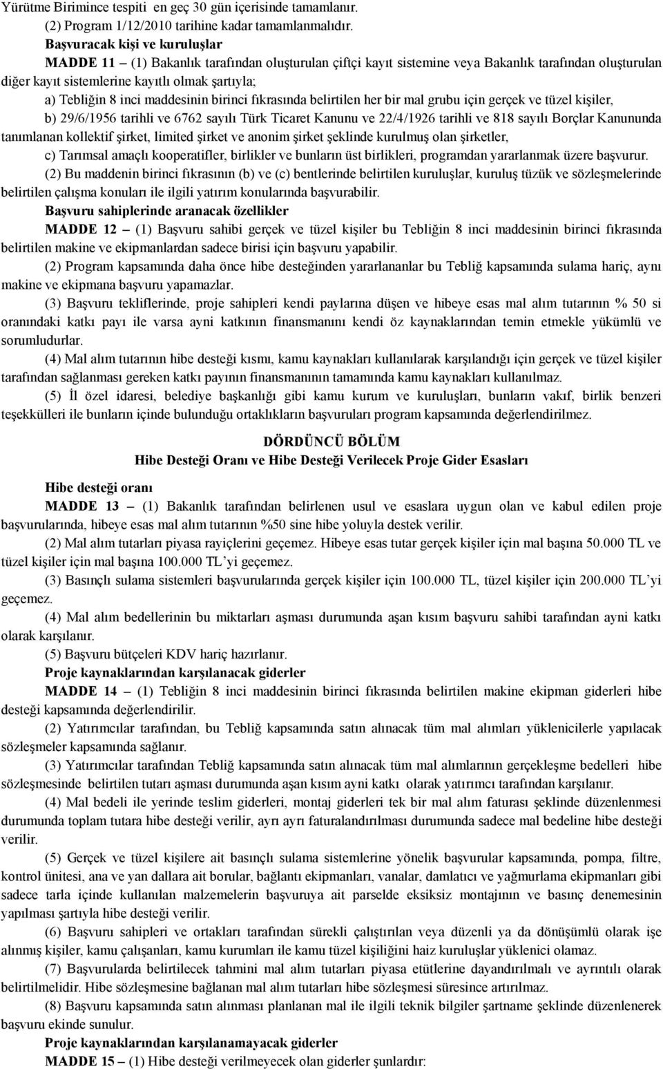 inci maddesinin birinci fıkrasında belirtilen her bir mal grubu için gerçek ve tüzel kişiler, b) 29/6/1956 tarihli ve 6762 sayılı Türk Ticaret Kanunu ve 22/4/1926 tarihli ve 818 sayılı Borçlar