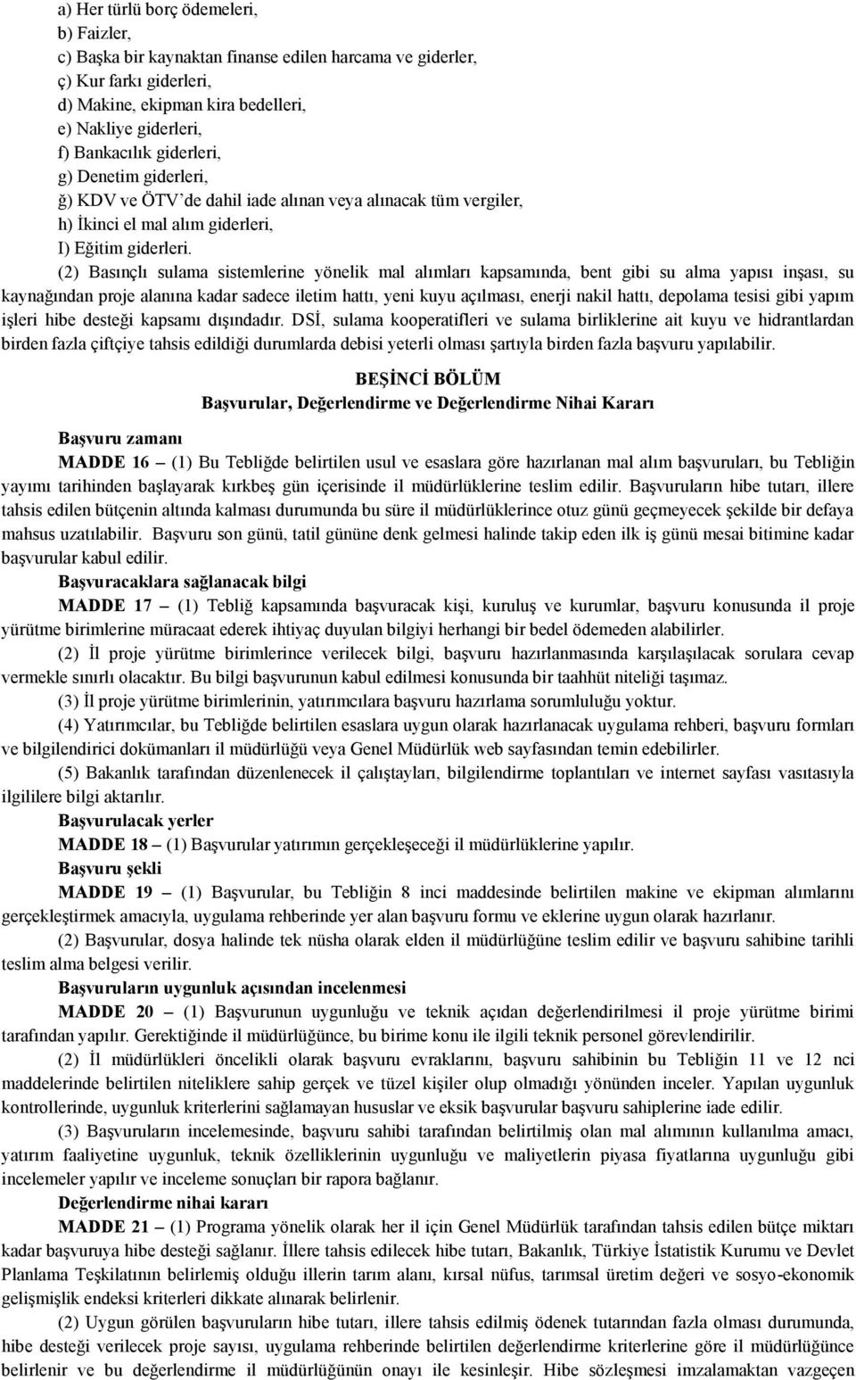 (2) Basınçlı sulama sistemlerine yönelik mal alımları kapsamında, bent gibi su alma yapısı inşası, su kaynağından proje alanına kadar sadece iletim hattı, yeni kuyu açılması, enerji nakil hattı,