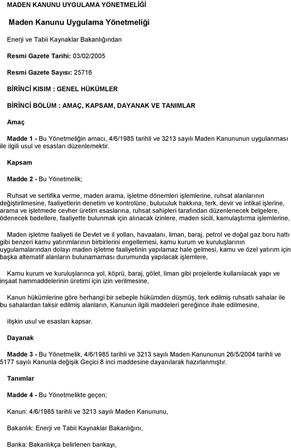 Kapsam Madde 2 - Bu Yönetmelik; Ruhsat ve sertifika verme, maden arama, işletme dönemleri işlemlerine, ruhsat alanlarının değiştirilmesine, faaliyetlerin denetim ve kontrolüne, buluculuk hakkına,