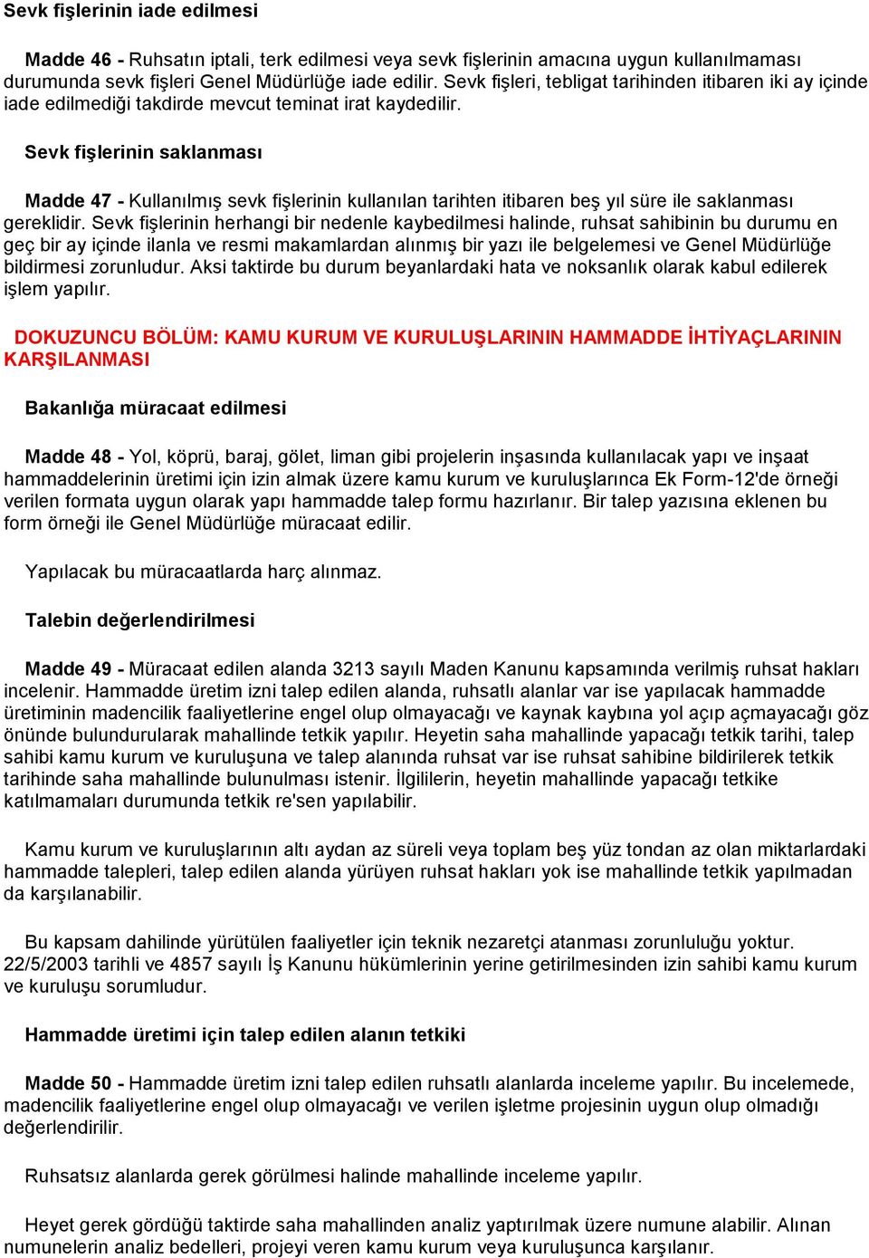 Sevk fişlerinin saklanması Madde 47 - Kullanılmış sevk fişlerinin kullanılan tarihten itibaren beş yıl süre ile saklanması gereklidir.