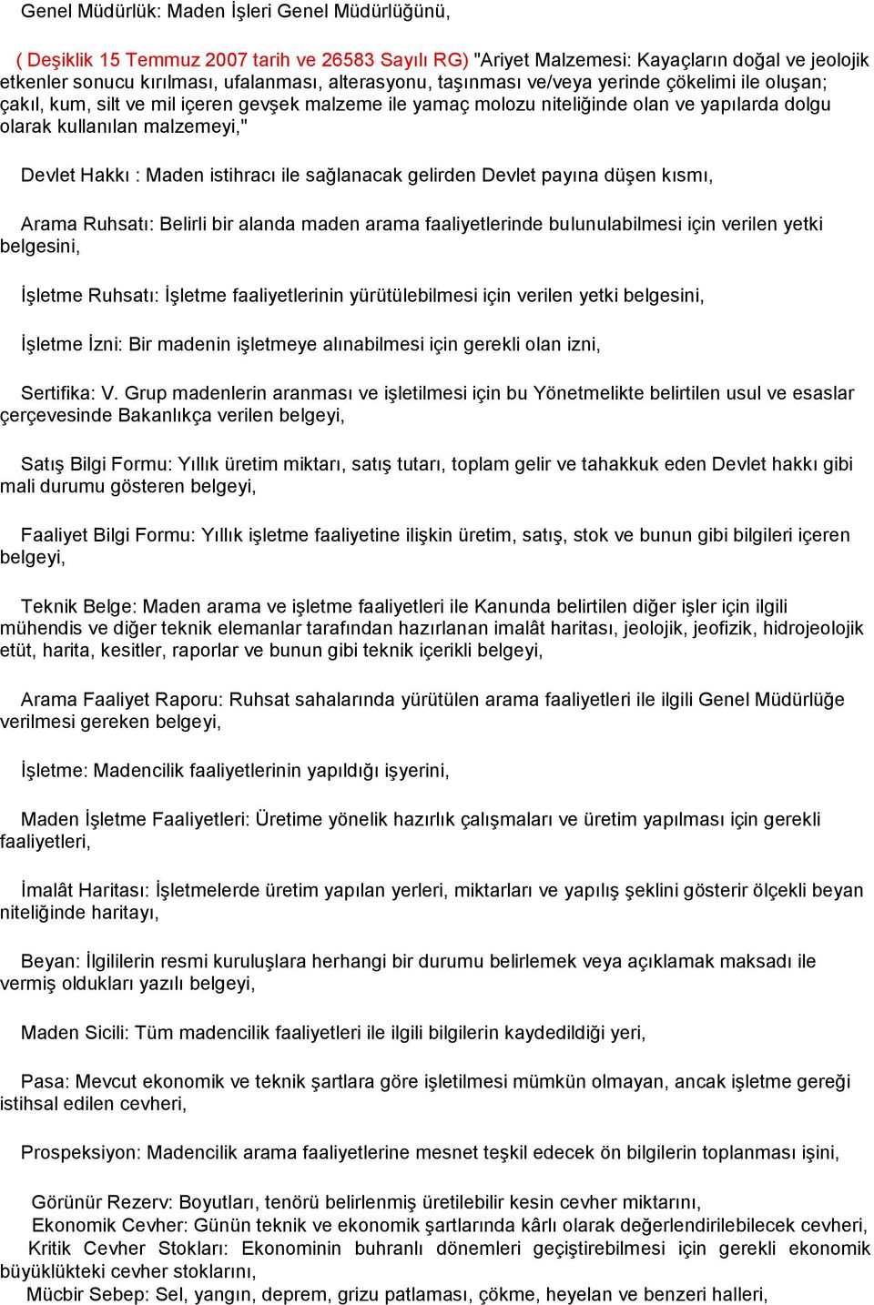 istihracı ile sağlanacak gelirden Devlet payına düşen kısmı, Arama Ruhsatı: Belirli bir alanda maden arama faaliyetlerinde bulunulabilmesi için verilen yetki belgesini, İşletme Ruhsatı: İşletme