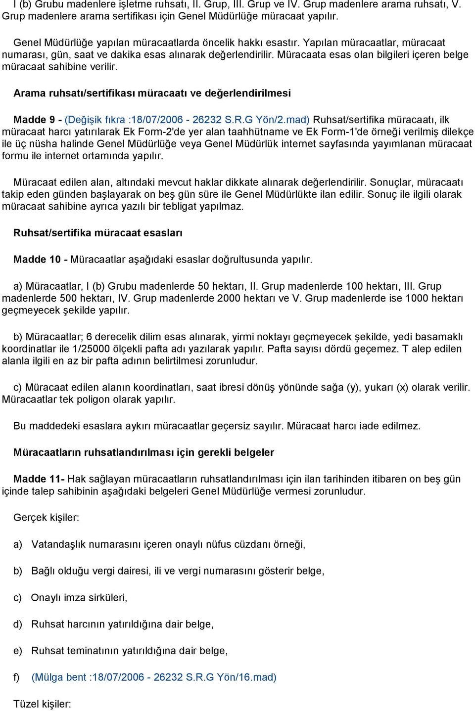 Müracaata esas olan bilgileri içeren belge müracaat sahibine verilir. Arama ruhsatı/sertifikası müracaatı ve değerlendirilmesi Madde 9 - (Değişik fıkra :18/07/2006-26232 S.R.G Yön/2.