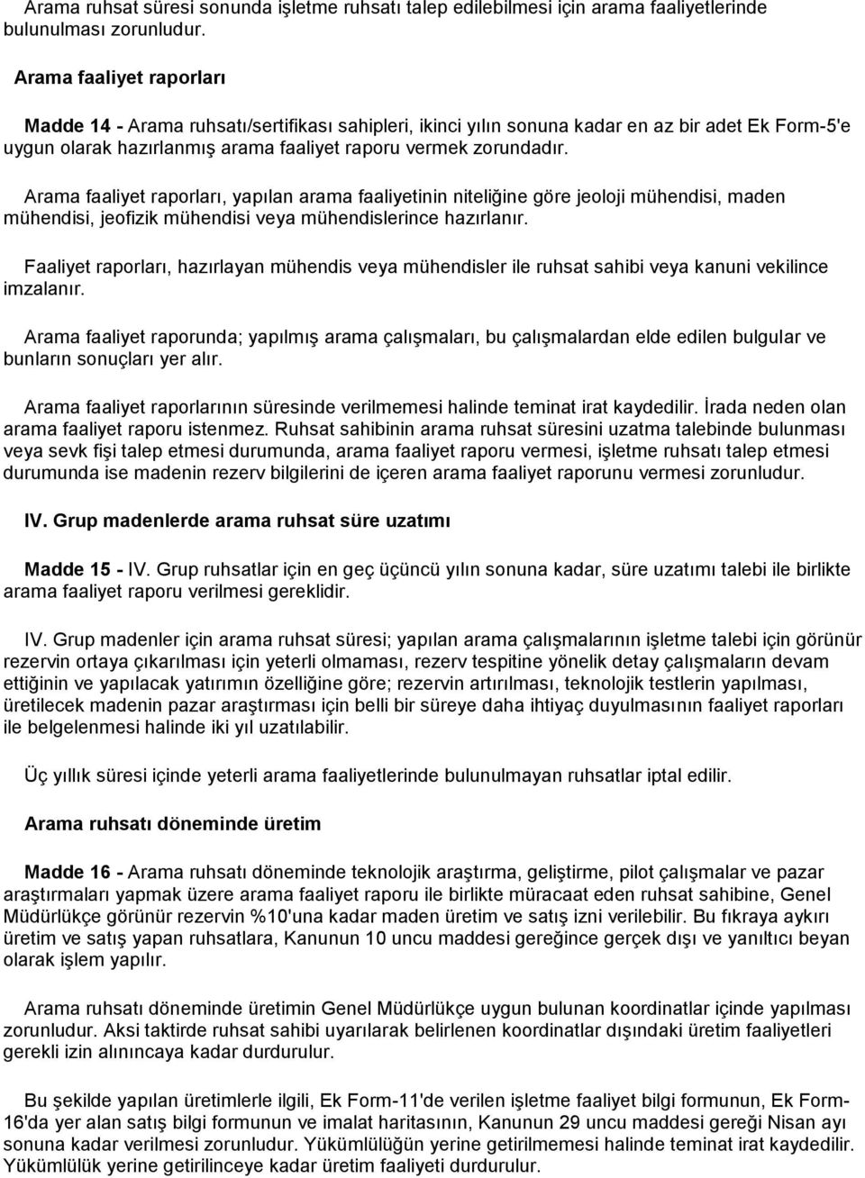 Arama faaliyet raporları, yapılan arama faaliyetinin niteliğine göre jeoloji mühendisi, maden mühendisi, jeofizik mühendisi veya mühendislerince hazırlanır.