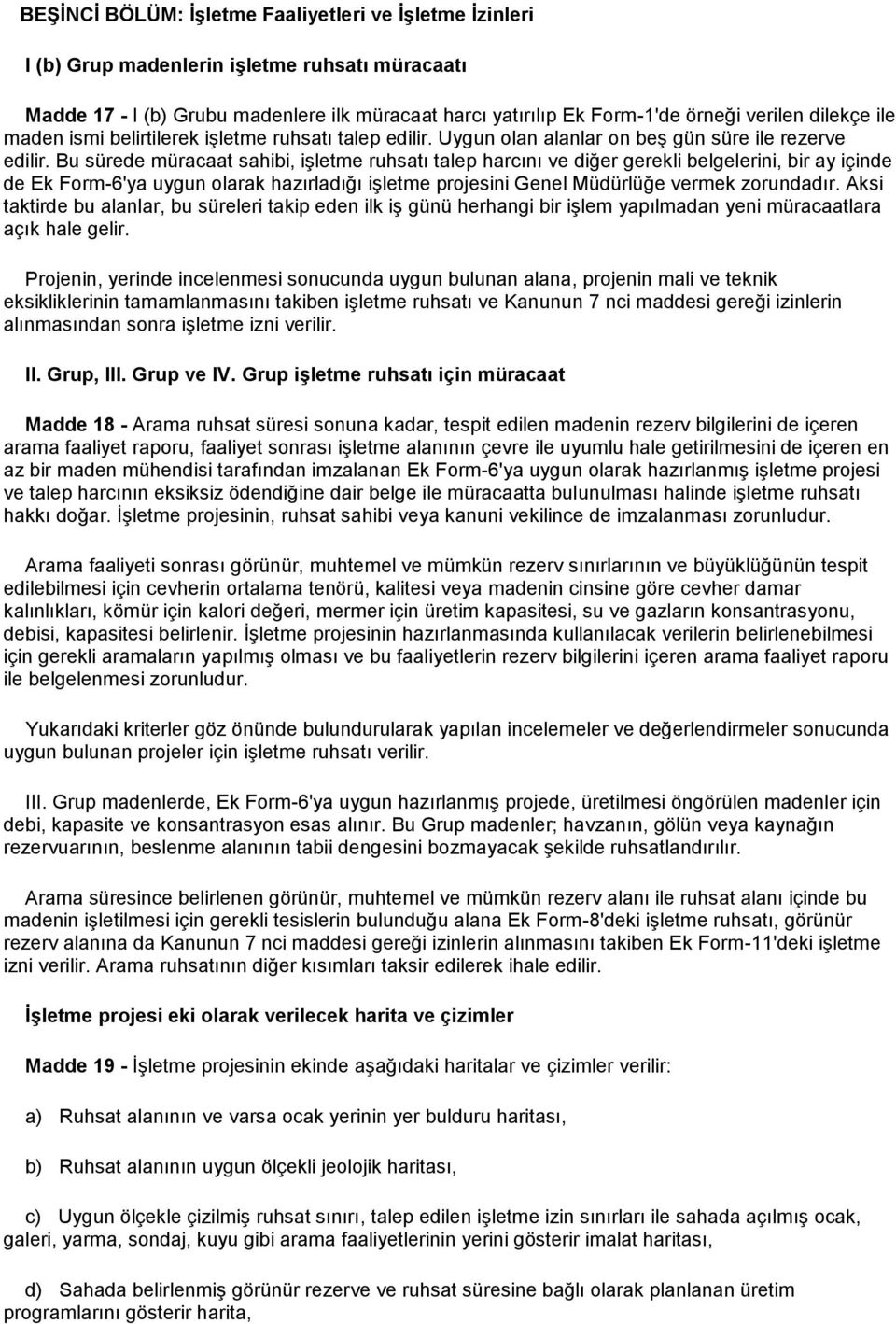 Bu sürede müracaat sahibi, işletme ruhsatı talep harcını ve diğer gerekli belgelerini, bir ay içinde de Ek Form-6'ya uygun olarak hazırladığı işletme projesini Genel Müdürlüğe vermek zorundadır.