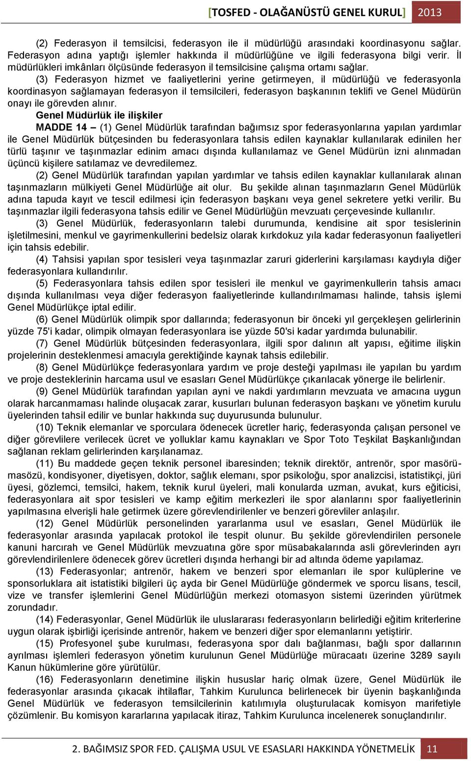 (3) Federasyon hizmet ve faaliyetlerini yerine getirmeyen, il müdürlüğü ve federasyonla koordinasyon sağlamayan federasyon il temsilcileri, federasyon baģkanının teklifi ve Genel Müdürün onayı ile