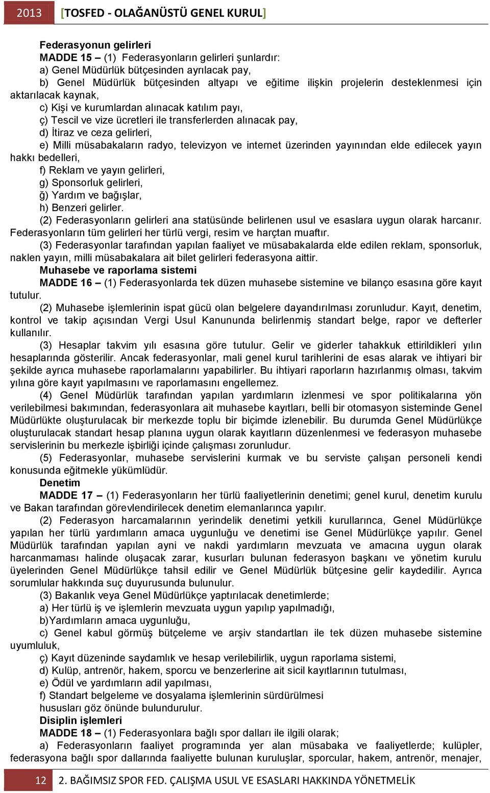 gelirleri, e) Milli müsabakaların radyo, televizyon ve internet üzerinden yayınından elde edilecek yayın hakkı bedelleri, f) Reklam ve yayın gelirleri, g) Sponsorluk gelirleri, ğ) Yardım ve bağıģlar,