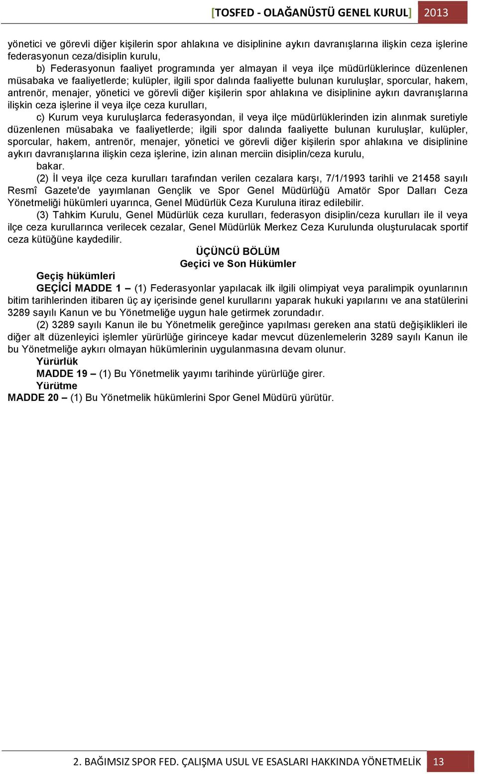 yönetici ve görevli diğer kiģilerin spor ahlakına ve disiplinine aykırı davranıģlarına iliģkin ceza iģlerine il veya ilçe ceza kurulları, c) Kurum veya kuruluģlarca federasyondan, il veya ilçe