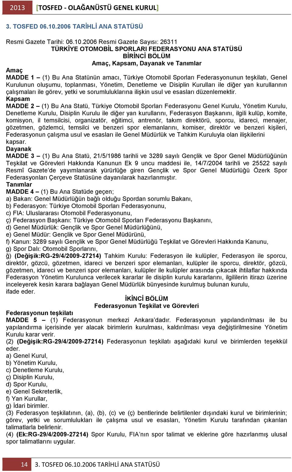 2006 Resmi Gazete Sayısı: 26311 TÜRKĠYE OTOMOBĠL SPORLARI FEDERASYONU ANA STATÜSÜ BĠRĠNCĠ BÖLÜM Amaç, Kapsam, Dayanak ve Tanımlar Amaç MADDE 1 (1) Bu Ana Statünün amacı, Türkiye Otomobil Sporları