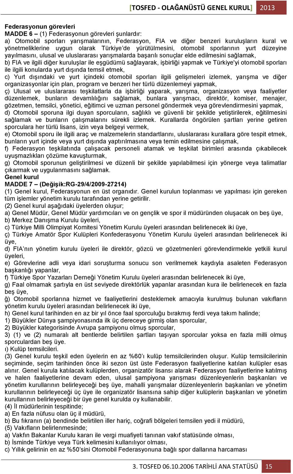 ilgili diğer kuruluģlar ile eģgüdümü sağlayarak, iģbirliği yapmak ve Türkiye'yi otomobil sporları ile ilgili konularda yurt dıģında temsil etmek, c) Yurt dıģındaki ve yurt içindeki otomobil sporları