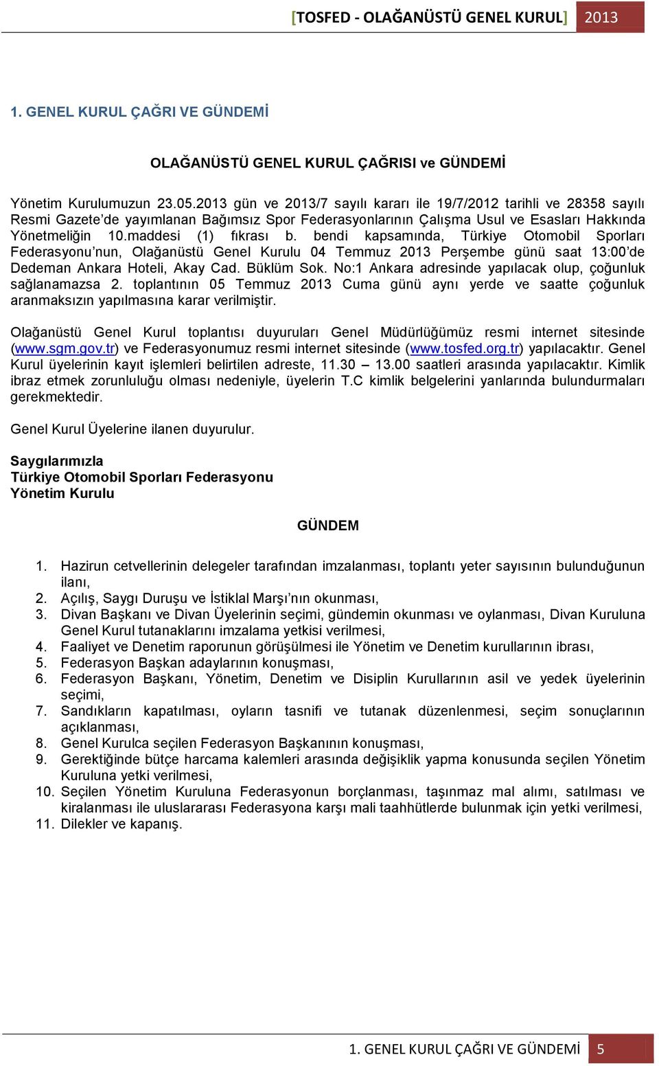 maddesi (1) fıkrası b. bendi kapsamında, Türkiye Otomobil Sporları Federasyonu nun, Olağanüstü Genel Kurulu 04 Temmuz 2013 PerĢembe günü saat 13:00 de Dedeman Ankara Hoteli, Akay Cad. Büklüm Sok.