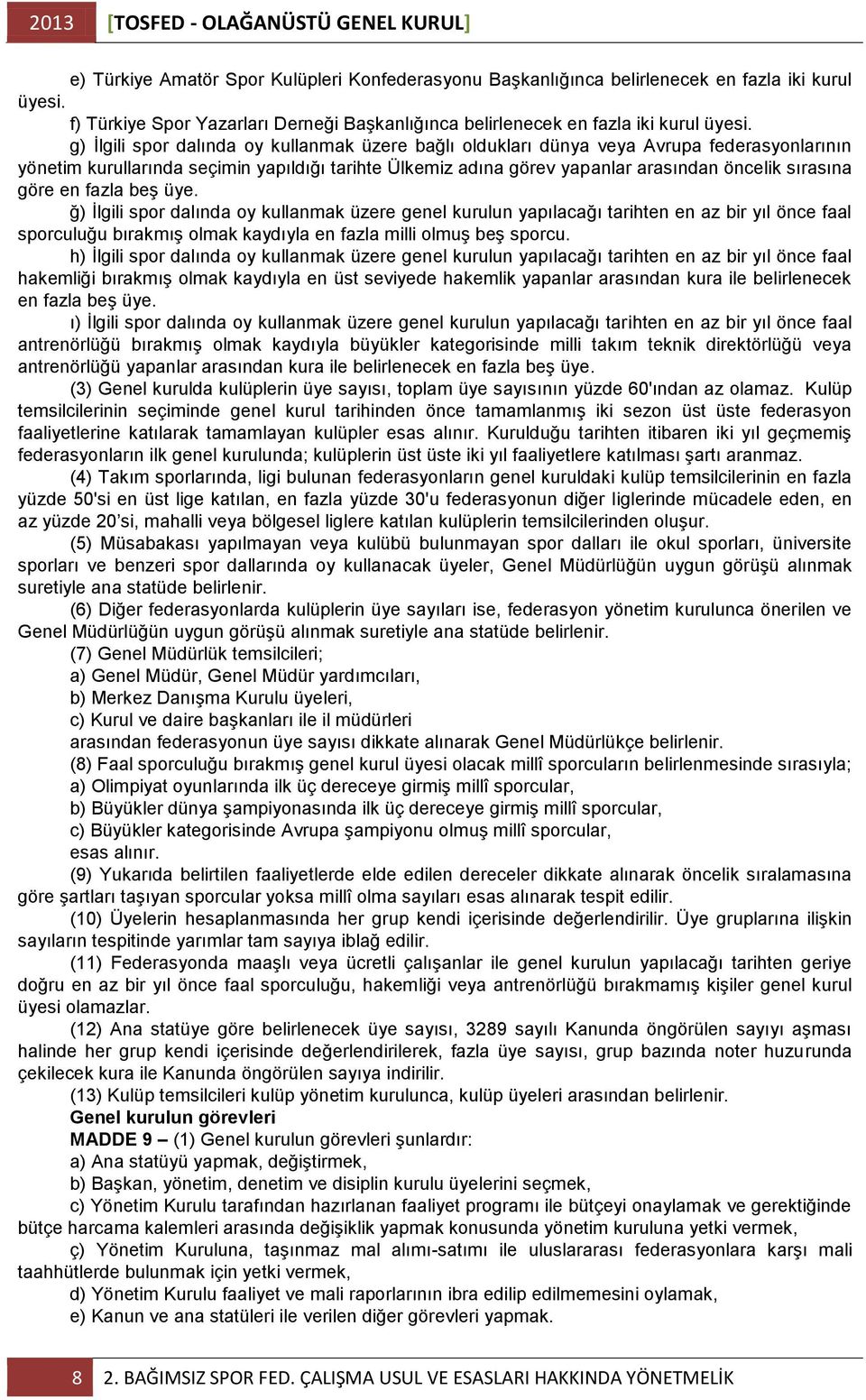 g) Ġlgili spor dalında oy kullanmak üzere bağlı oldukları dünya veya Avrupa federasyonlarının yönetim kurullarında seçimin yapıldığı tarihte Ülkemiz adına görev yapanlar arasından öncelik sırasına