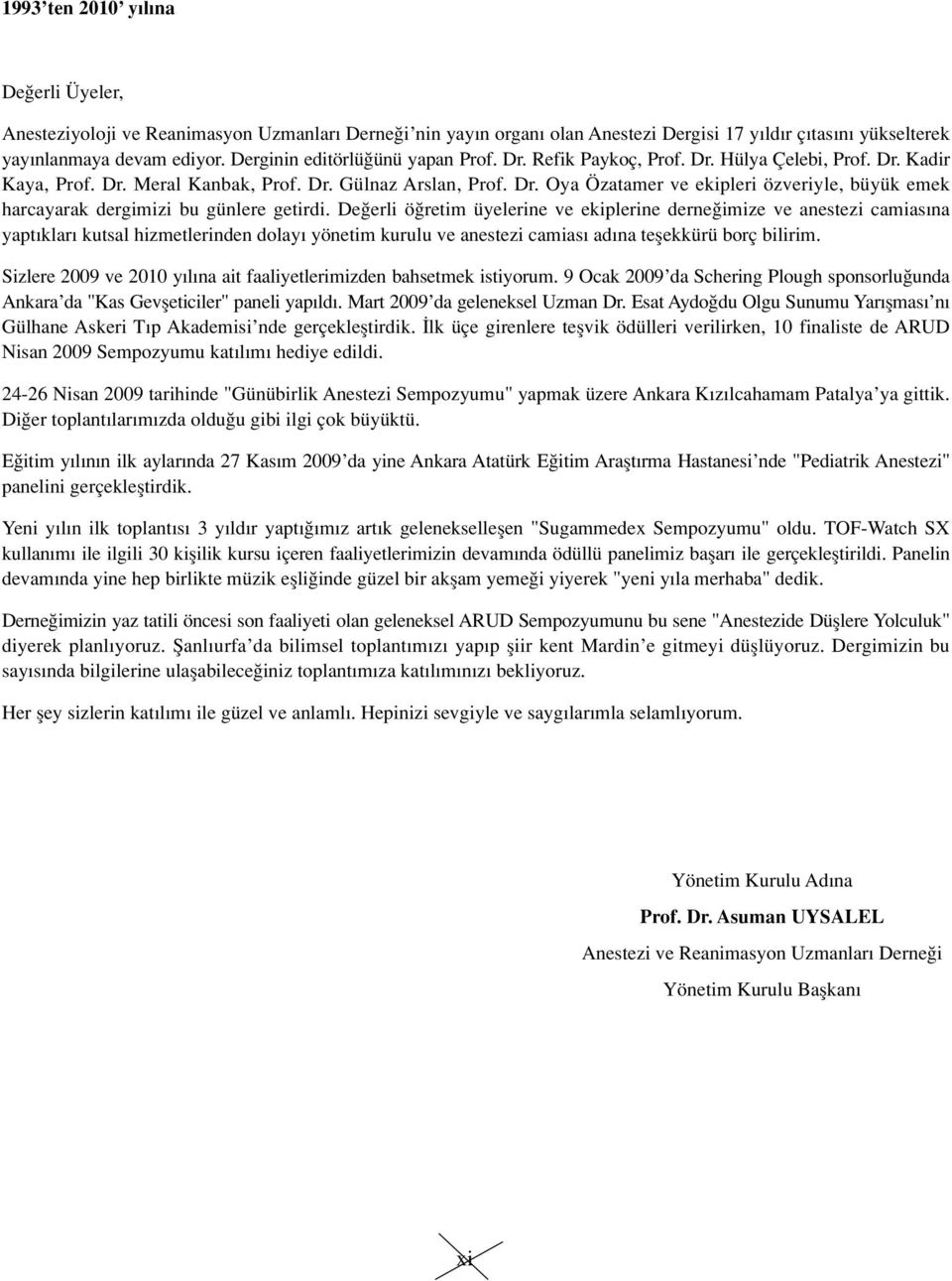 De erli ö retim üyelerine ve ekiplerine derne imize ve anestezi camias na yapt klar kutsal hizmetlerinden dolay yönetim kurulu ve anestezi camias ad na teflekkürü borç bilirim.