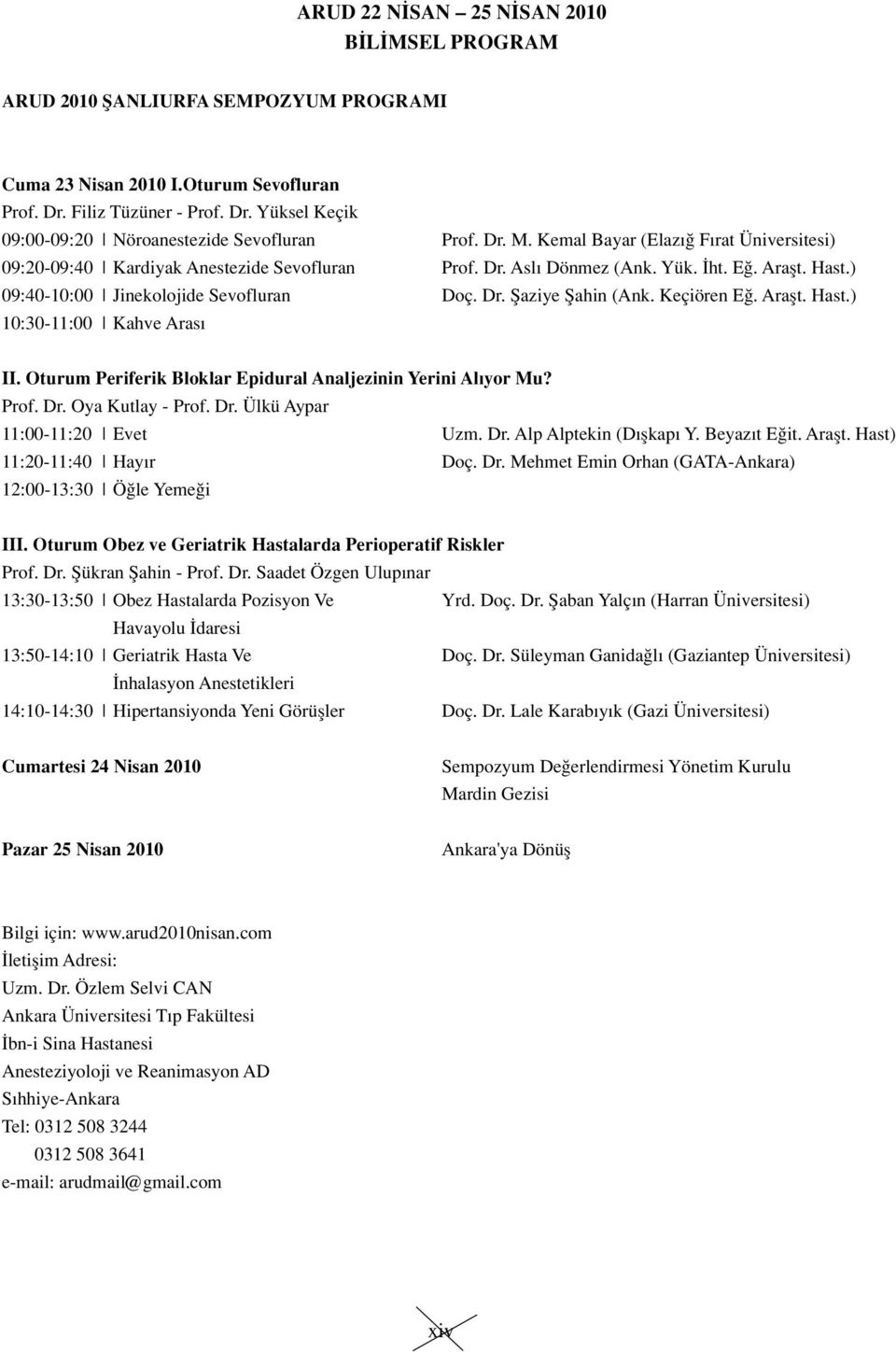 Keçiören E. Araflt. Hast.) 10:30-11:00 Kahve Aras II. Oturum Periferik Bloklar Epidural Analjezinin Yerini Al yor Mu? Prof. Dr. Oya Kutlay - Prof. Dr. Ülkü Aypar 11:00-11:20 Evet Uzm. Dr. Alp Alptekin (D flkap Y.