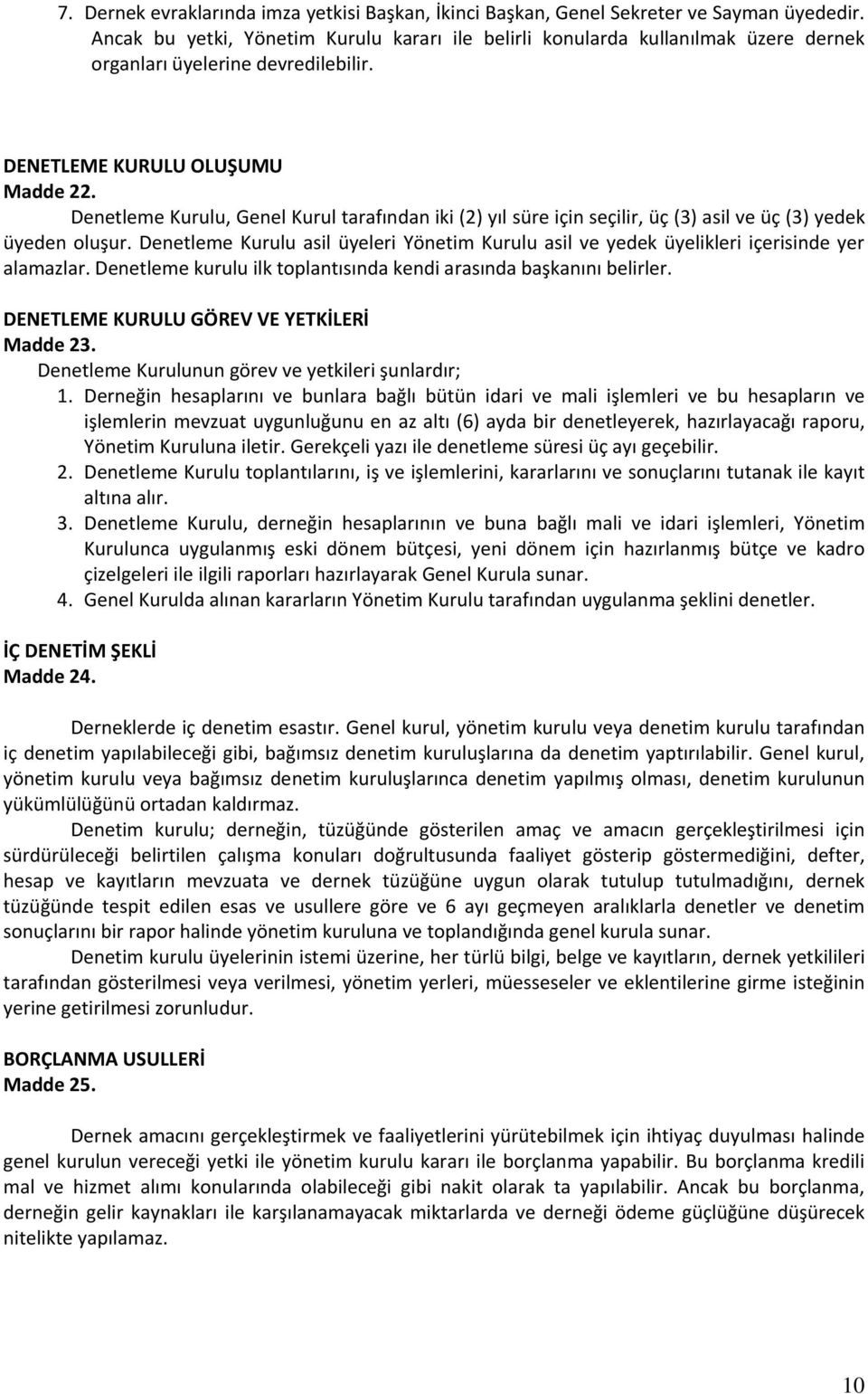 Denetleme Kurulu, Genel Kurul tarafından iki (2) yıl süre için seçilir, üç (3) asil ve üç (3) yedek üyeden oluşur.