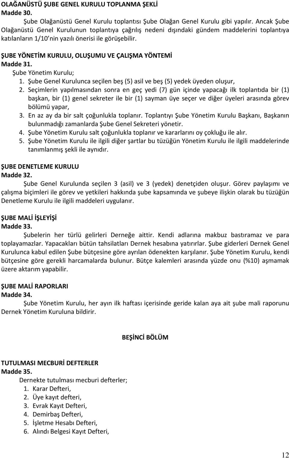 ŞUBE YÖNETİM KURULU, OLUŞUMU VE ÇALIŞMA YÖNTEMİ Madde 31. Şube Yönetim Kurulu; 1. Şube Genel Kurulunca seçilen beş (5) asil ve beş (5) yedek üyeden oluşur, 2.