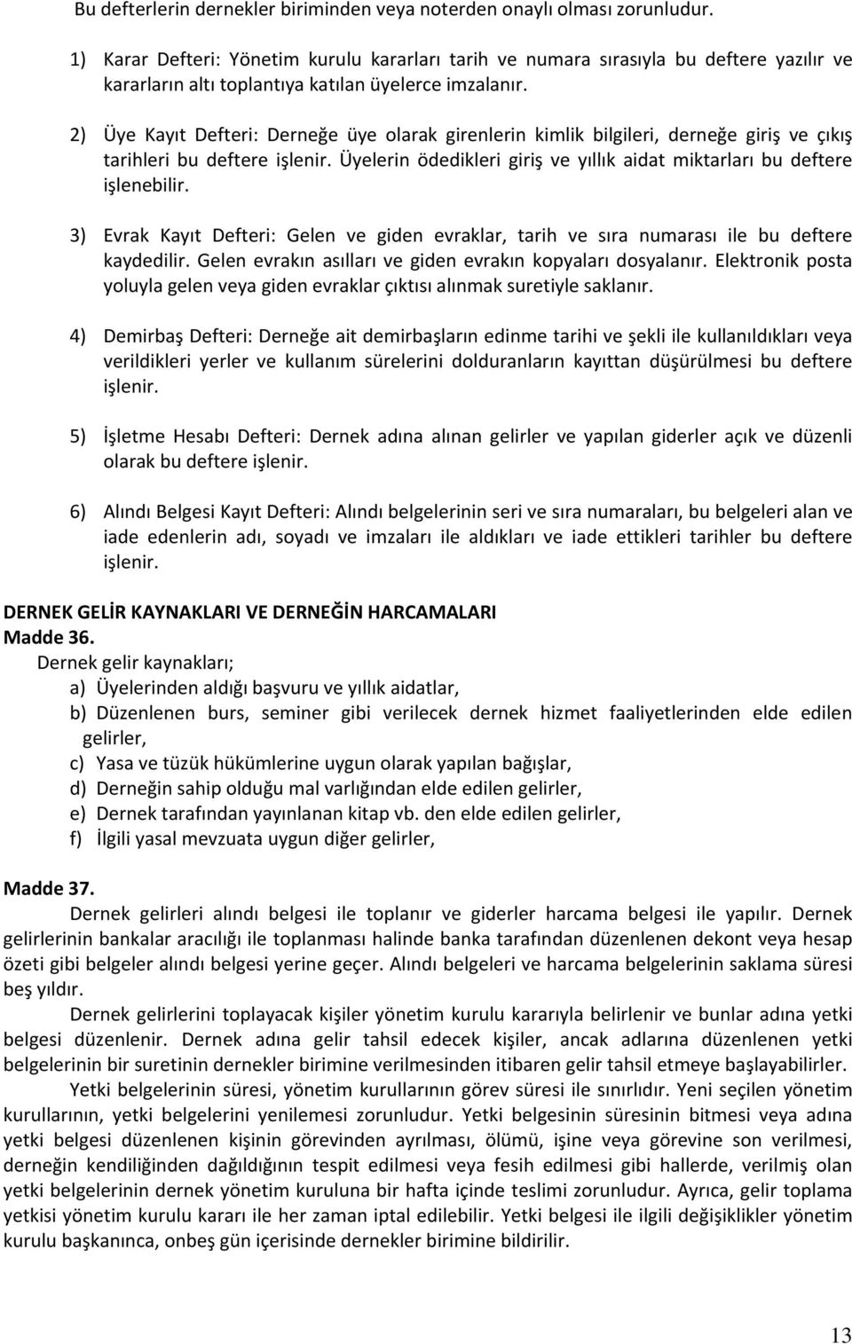 2) Üye Kayıt Defteri: Derneğe üye olarak girenlerin kimlik bilgileri, derneğe giriş ve çıkış tarihleri bu deftere işlenir. Üyelerin ödedikleri giriş ve yıllık aidat miktarları bu deftere işlenebilir.