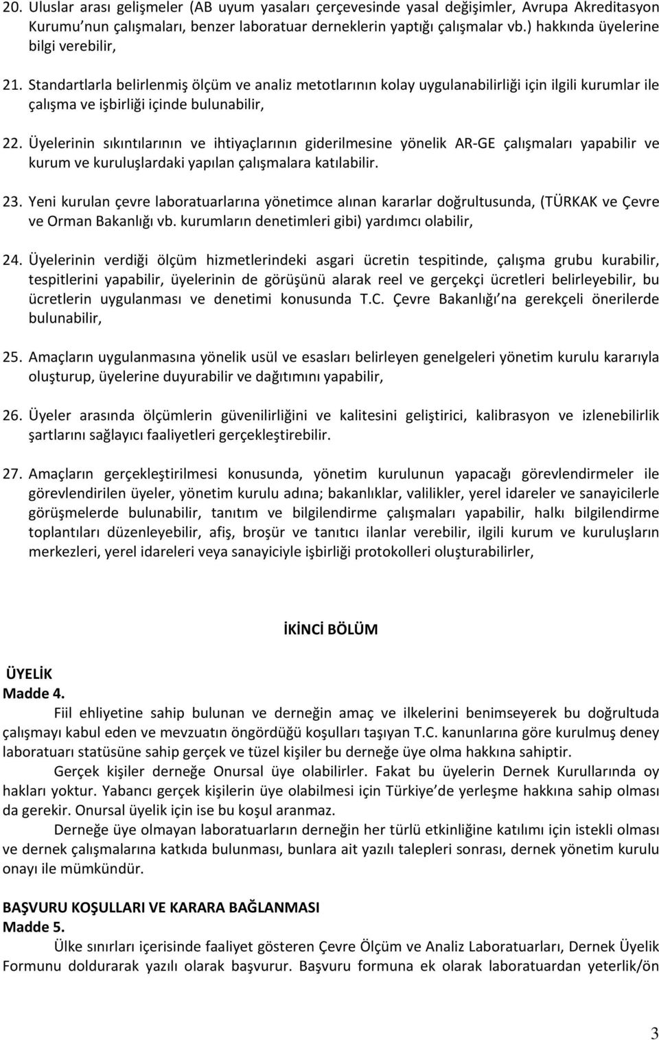 Üyelerinin sıkıntılarının ve ihtiyaçlarının giderilmesine yönelik AR-GE çalışmaları yapabilir ve kurum ve kuruluşlardaki yapılan çalışmalara katılabilir. 23.