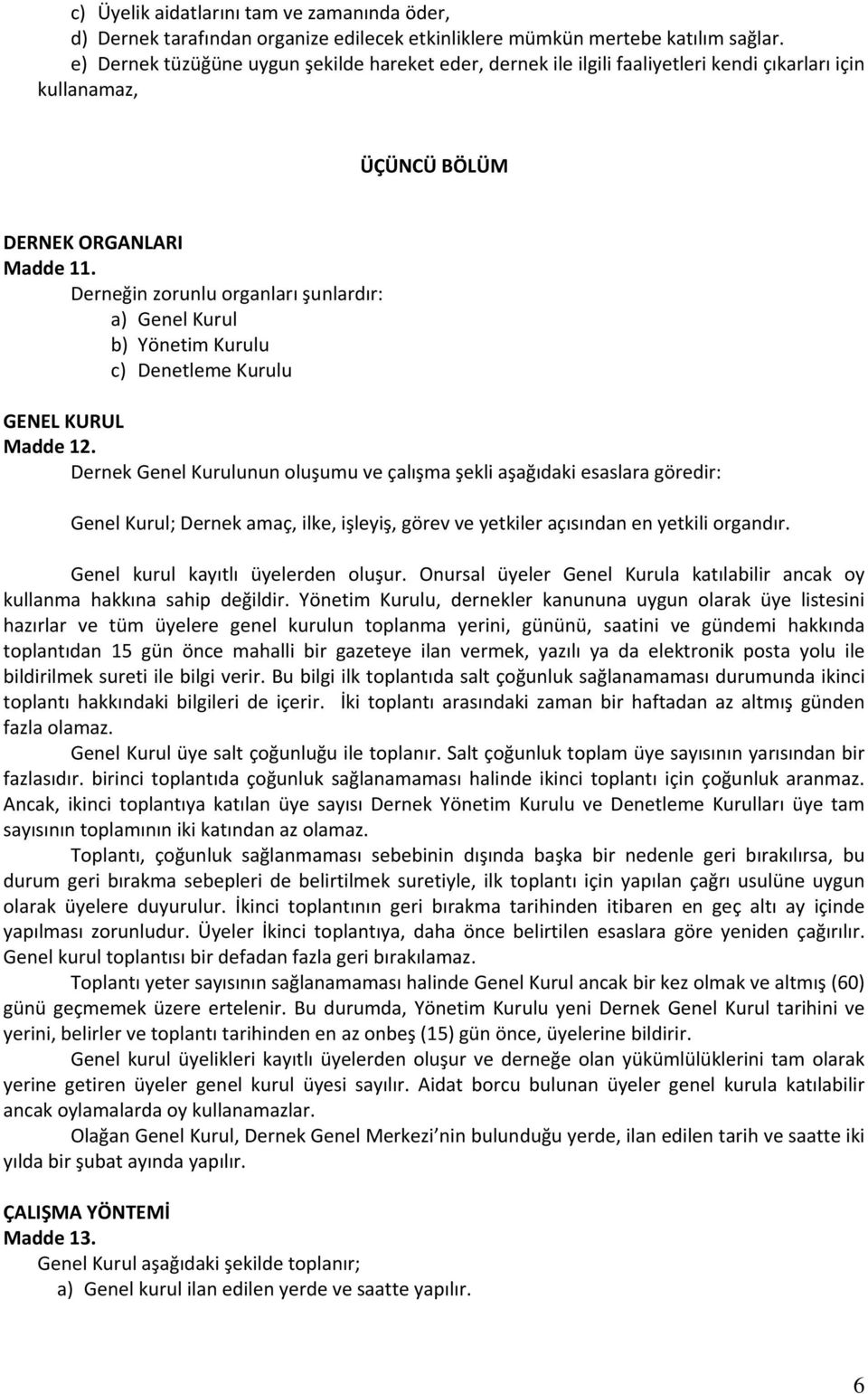 Derneğin zorunlu organları şunlardır: a) Genel Kurul b) Yönetim Kurulu c) Denetleme Kurulu GENEL KURUL Madde 12.